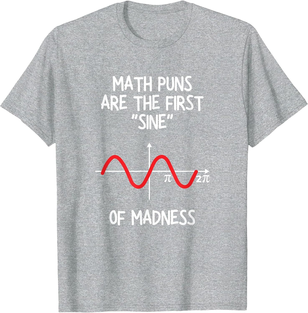 Math Puns are The First Sine of Madness - Funny Math Lover T-Shirt - Heather Grey