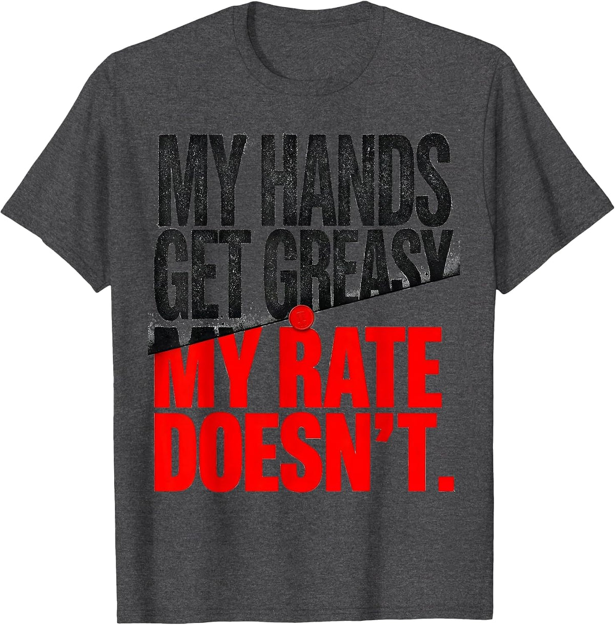 My Hands Get Greasy My Rate Doesn't Funny Mechanic Hourly T-Shirt - Dark Heather Grey