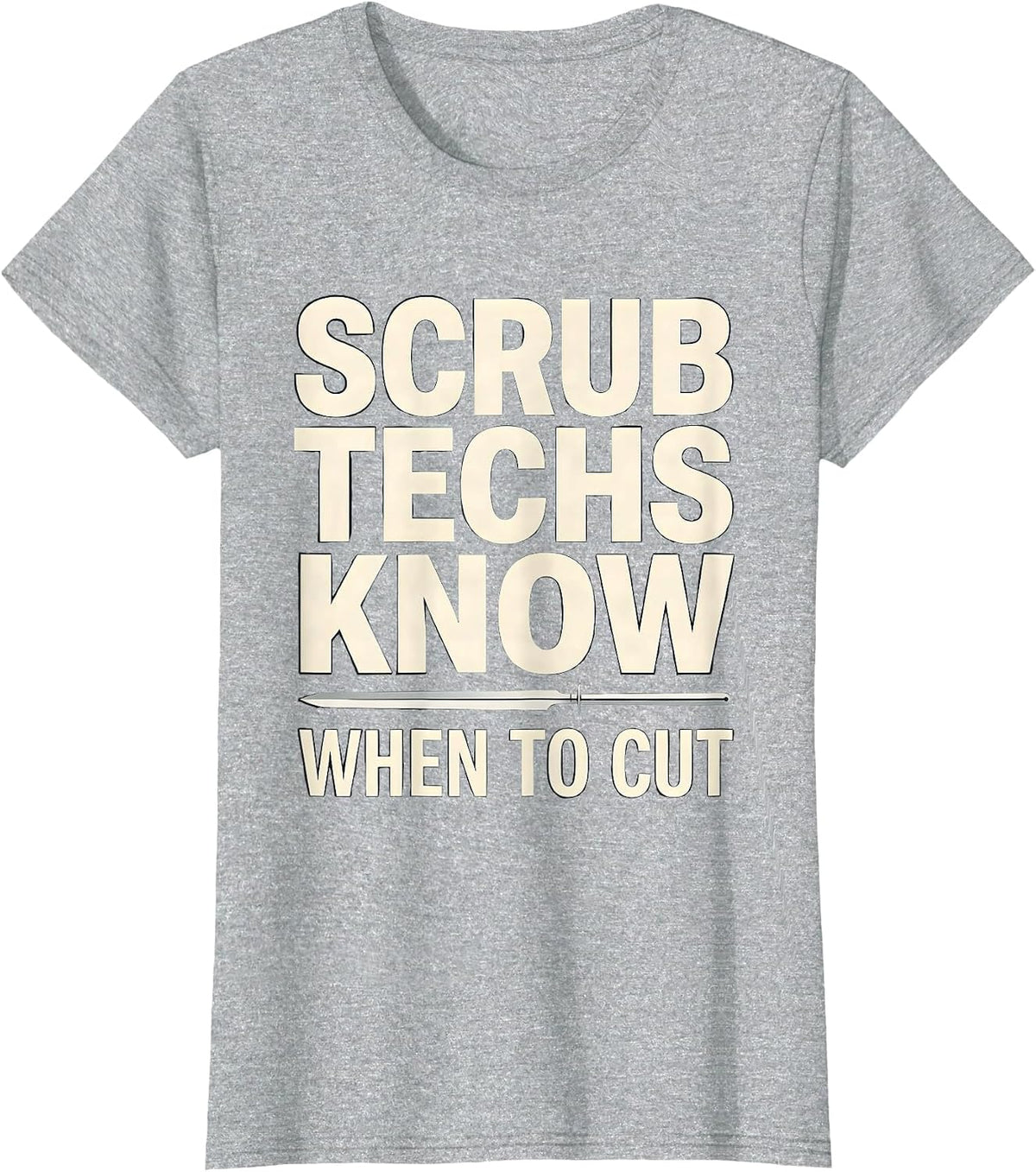 Scrub Techs Know When To Cut Funny Surgical Technologist T-Shirt - Heather Grey