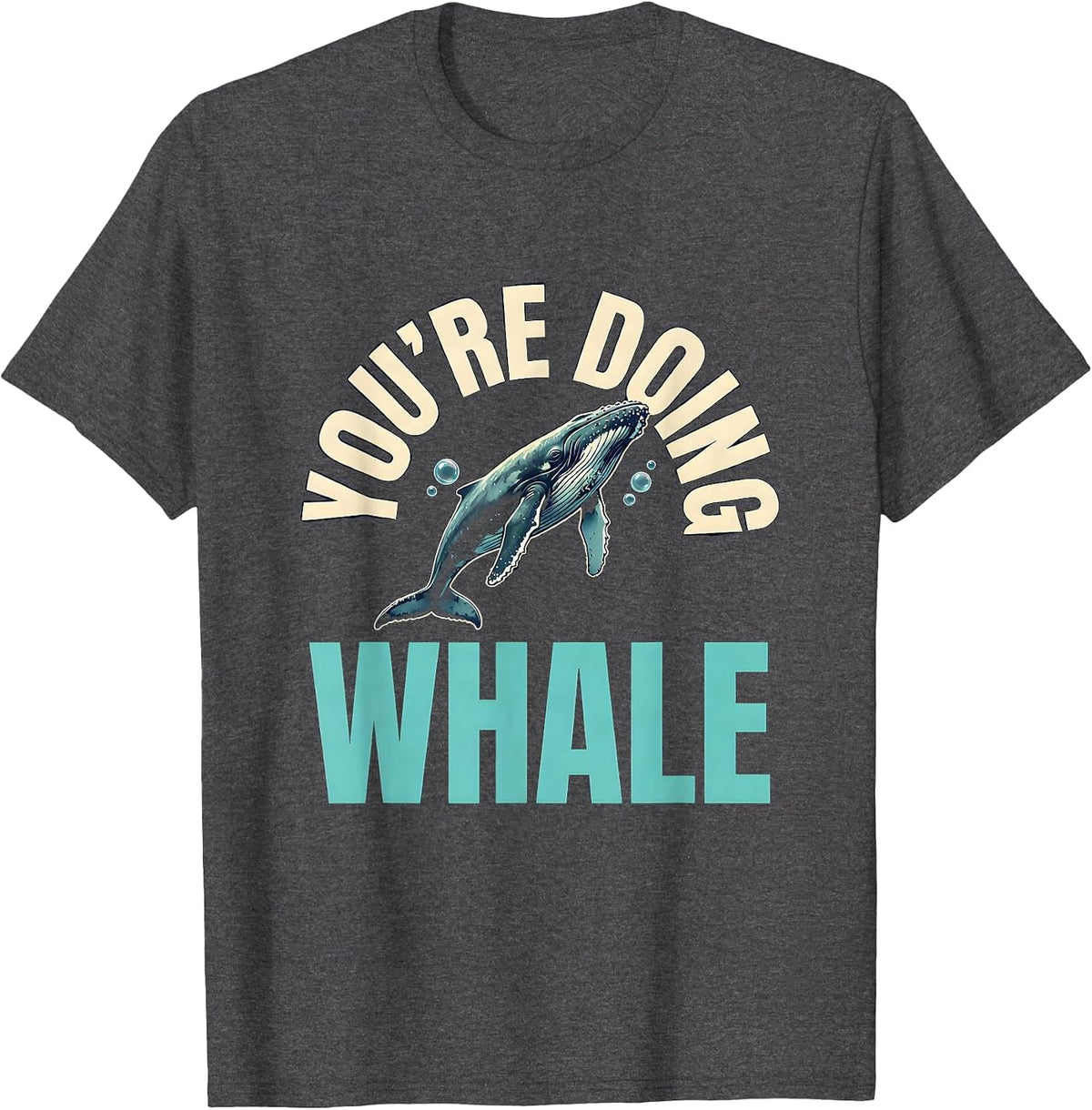 You're Doing Whale Funny Ocean Wildlife Humor Whale Lover T-Shirt - Dark Heather Grey