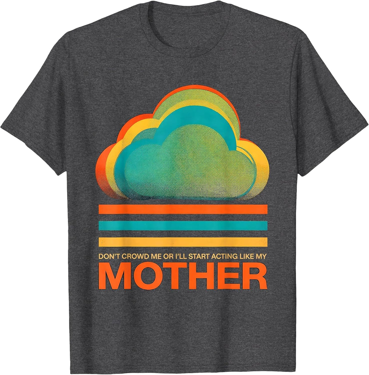 Don't Crowd Me Or I'll Start Acting Like My Mother Funny T-Shirt - Dark Heather Grey
