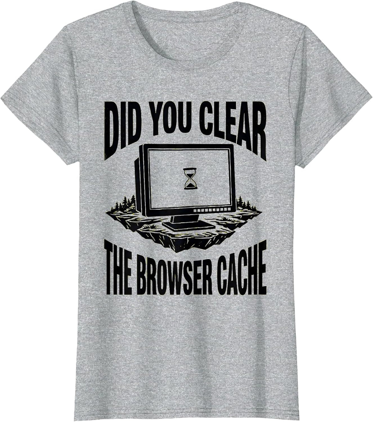 Did You Clear The Browser Cache Funny IT Tech Support Humor T-Shirt - Heather Grey