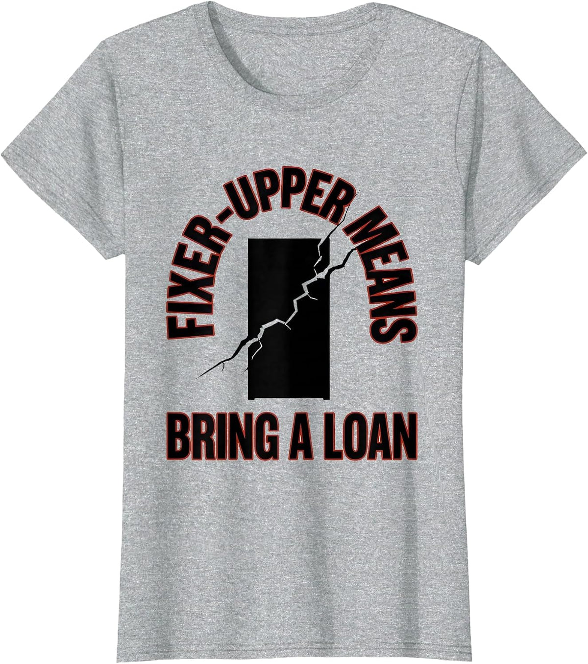 Fixer-Upper Means Bring A Loan Funny Realtor Real Estate T-Shirt - Heather Grey