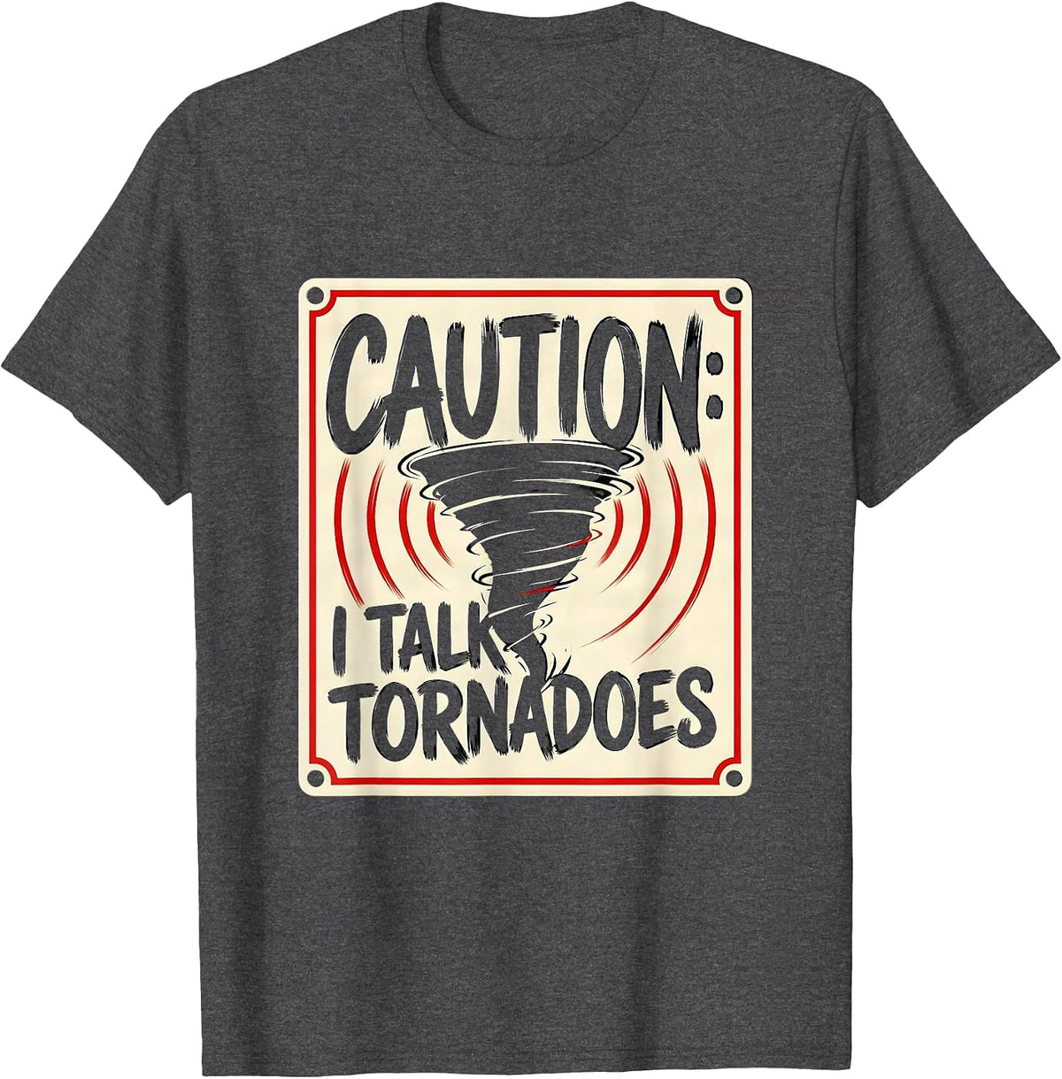 Men's Caution: I Talk Tornadoes Funny Storm Chaser Meteorology T-Shirt - Dark Heather Grey