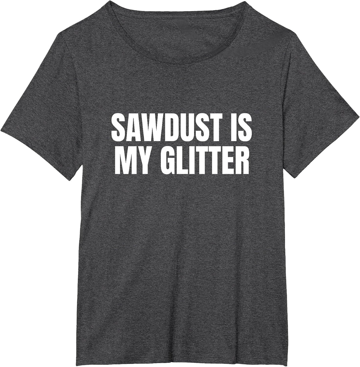 Sawdust is My Glitter Funny T-Shirt - Dark Heather Grey
