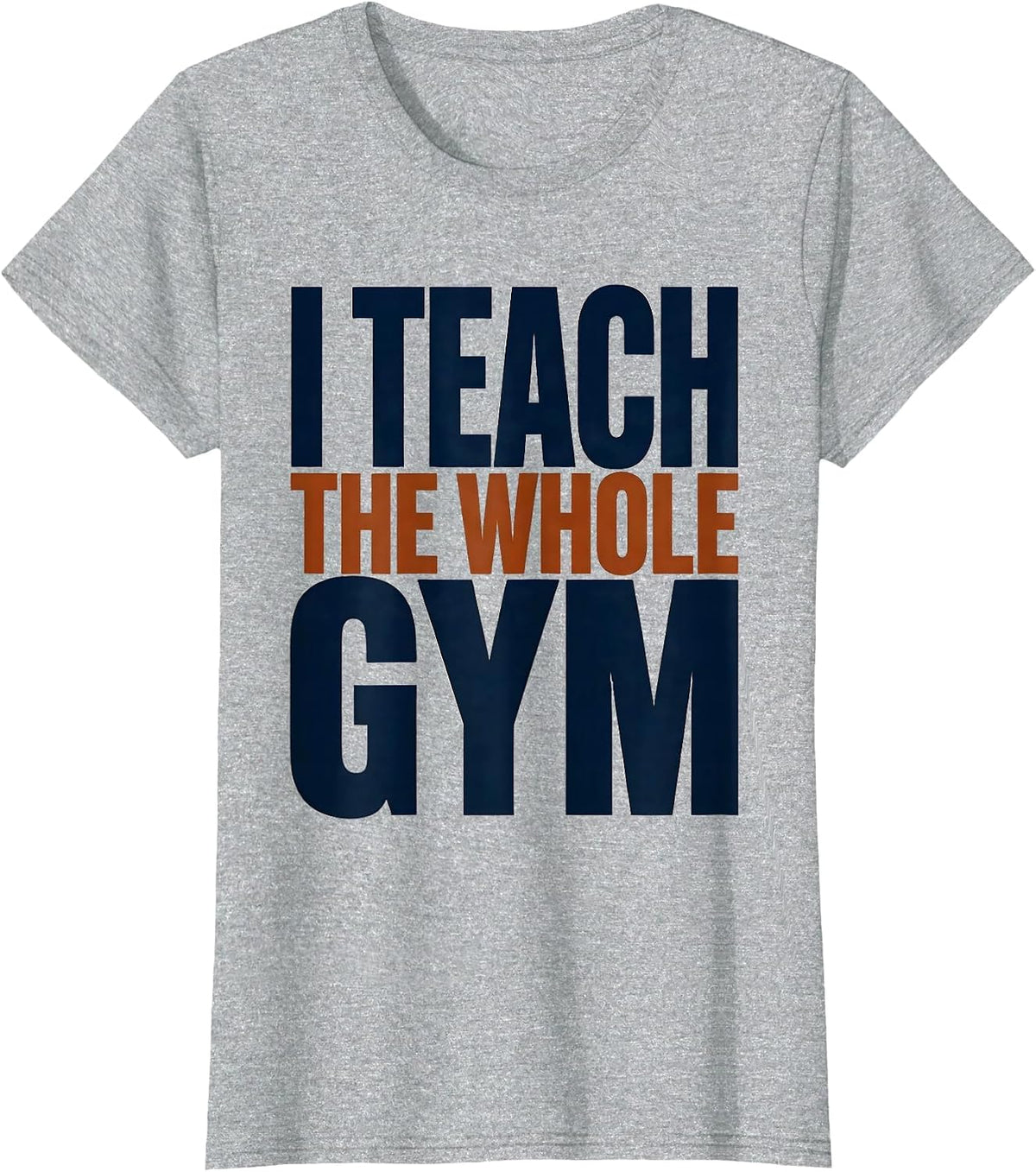 I Teach The Whole Gym Funny PE Teacher Back To School Gym T-Shirt - Heather Grey