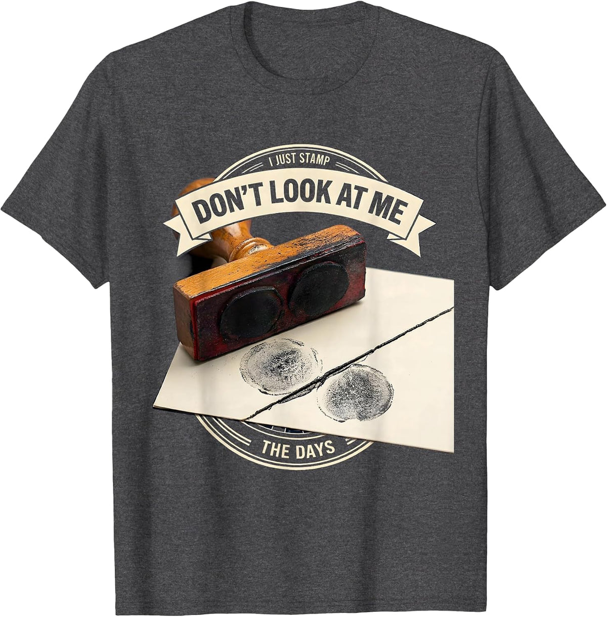 Don't Look At Me, I Just Stamp The Days Workweek Humor T-Shirt - Dark Heather Grey