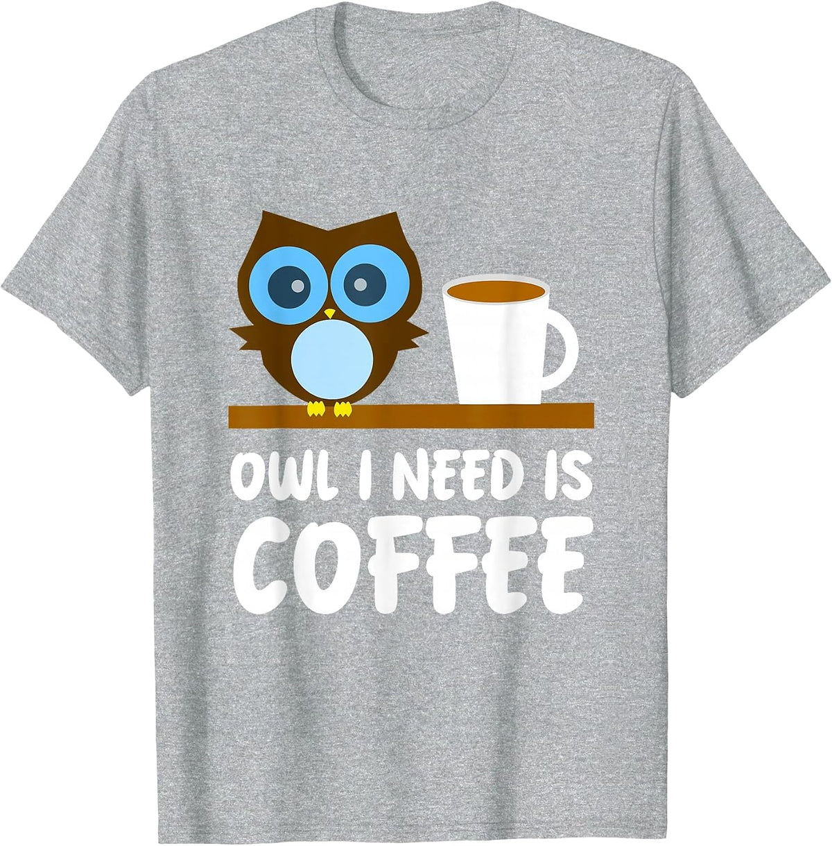 Owl Lover - Owl I Need is Coffee T-Shirt - Heather Grey