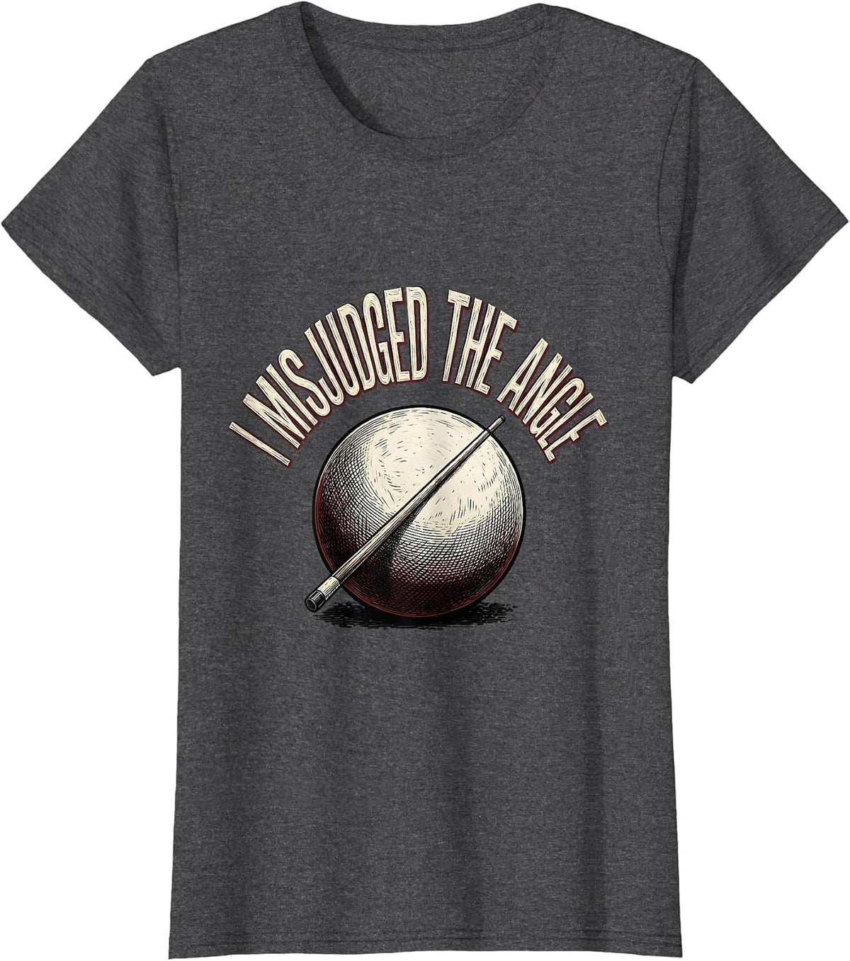 Women's I Misjudged The Angle Funny Billiards Pool Player Humor T-Shirt - Dark Heather Grey