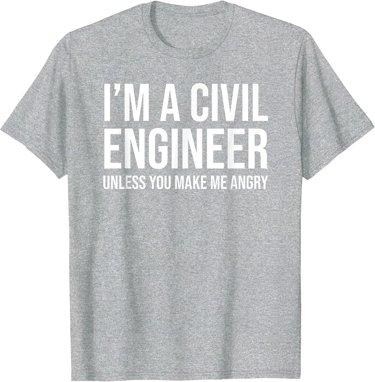 I'm A Civil Engineer Unless You Make Me Angry Funny T-Shirt - Heather Grey