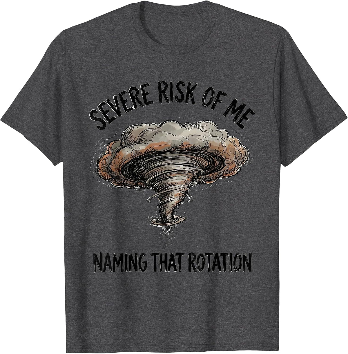Severe Risk Of Me Naming That Rotation Funny Storm Chaser T-Shirt - Dark Heather Grey