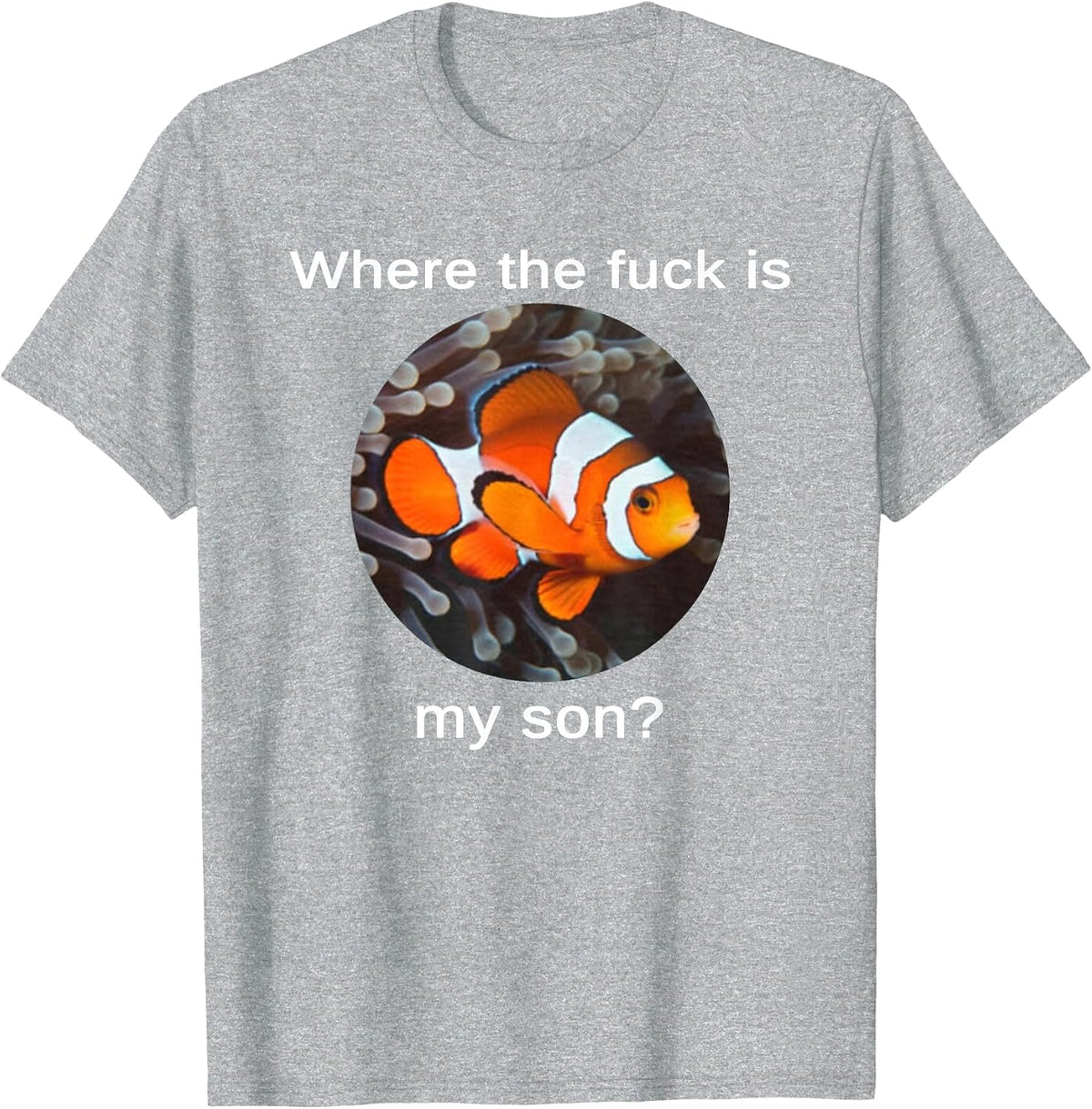 Where The Fuck is My Son, Funny Clownfish Meme T-Shirt - Heather Grey