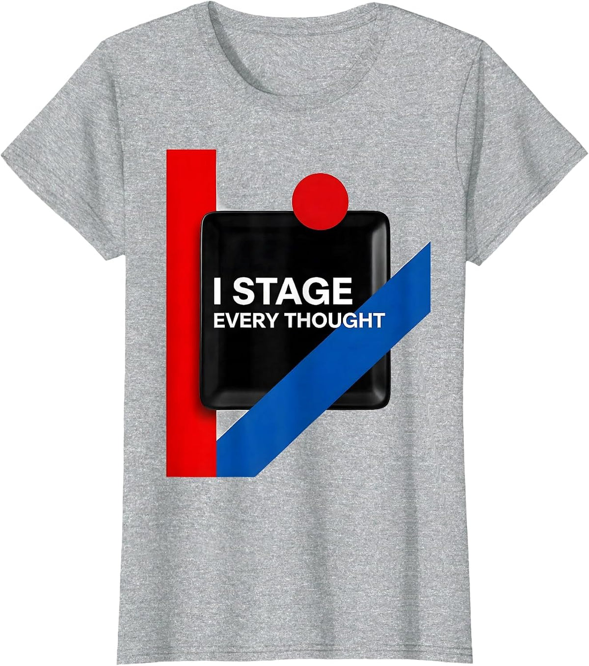 I Stage Every Thought Funny Theater Kid Musical Theatre T-Shirt - Heather Grey