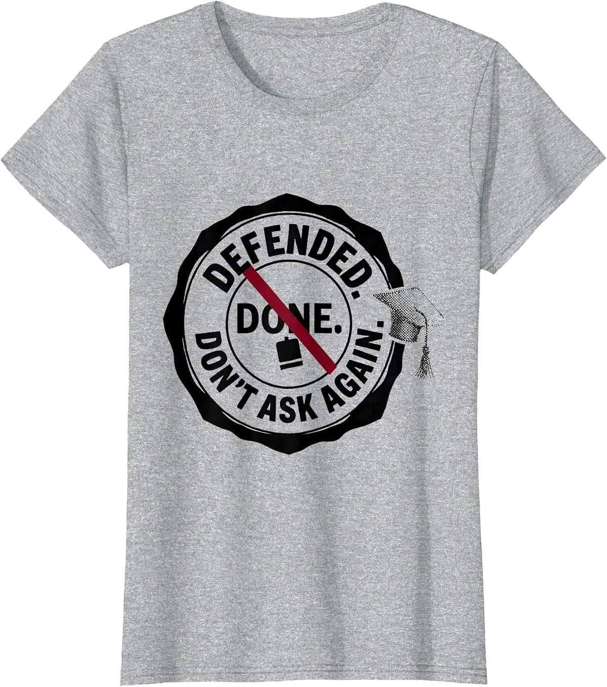 Defended Done Don't Ask Again Doctoral Degree Graduation T-Shirt - Heather Grey