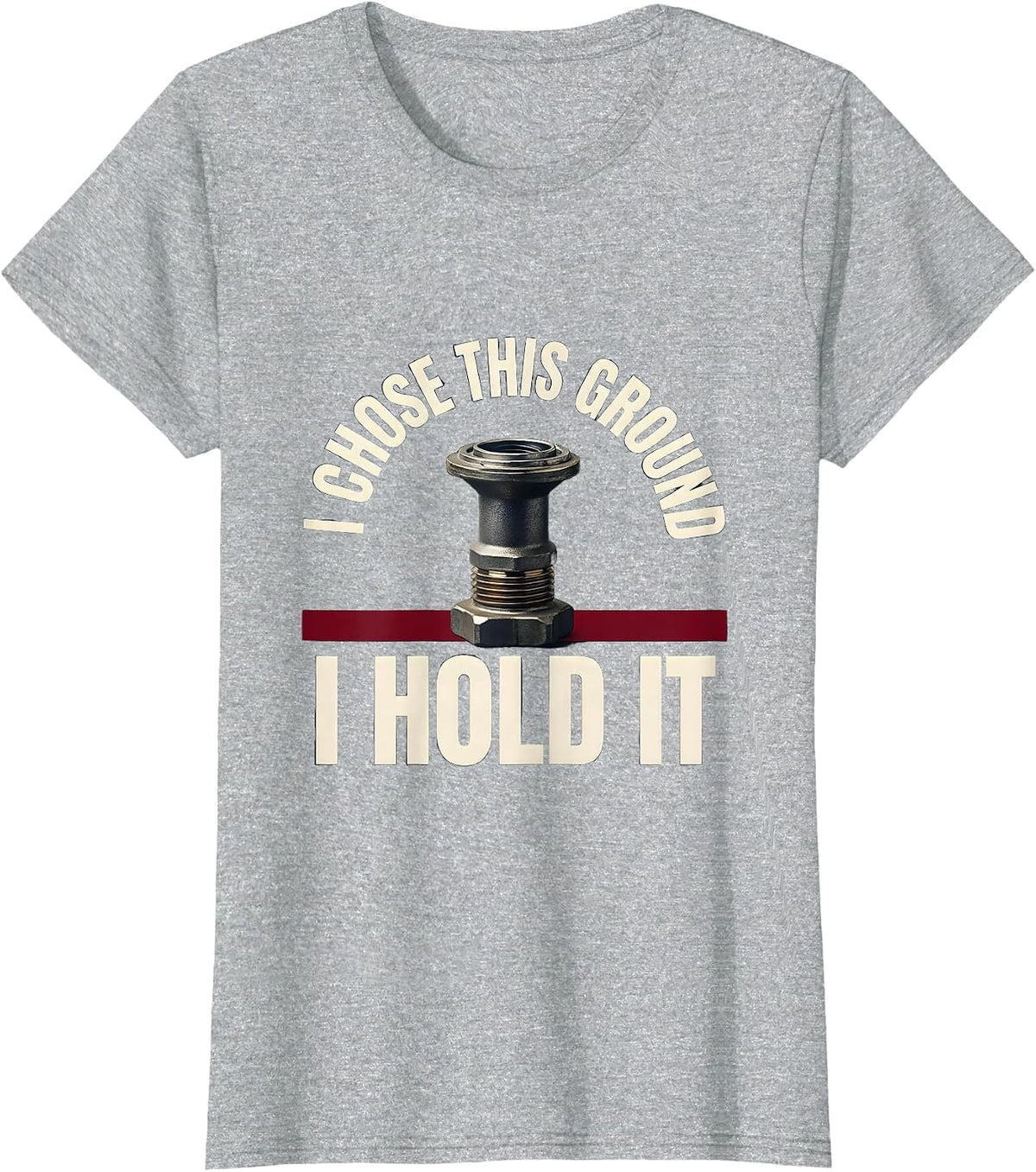 I Chose This Ground I Hold It Funny Firefighter Gift T-Shirt - Heather Grey