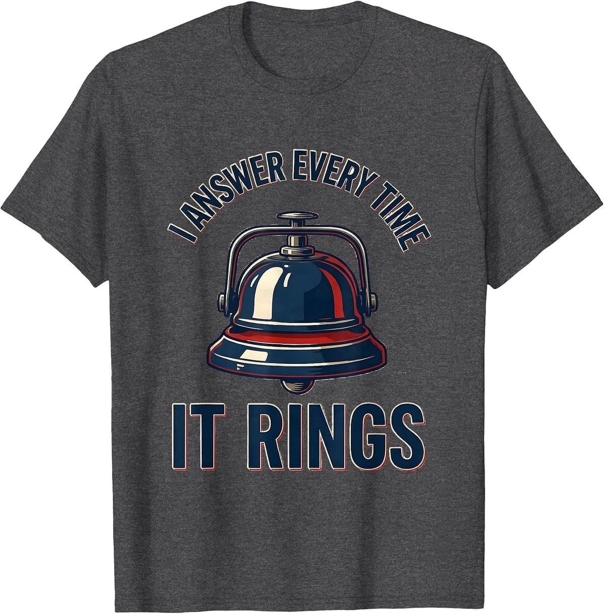 Men's I Answer Every Time It Rings Funny Firefighter Humor Gift T-Shirt - Dark Heather Grey