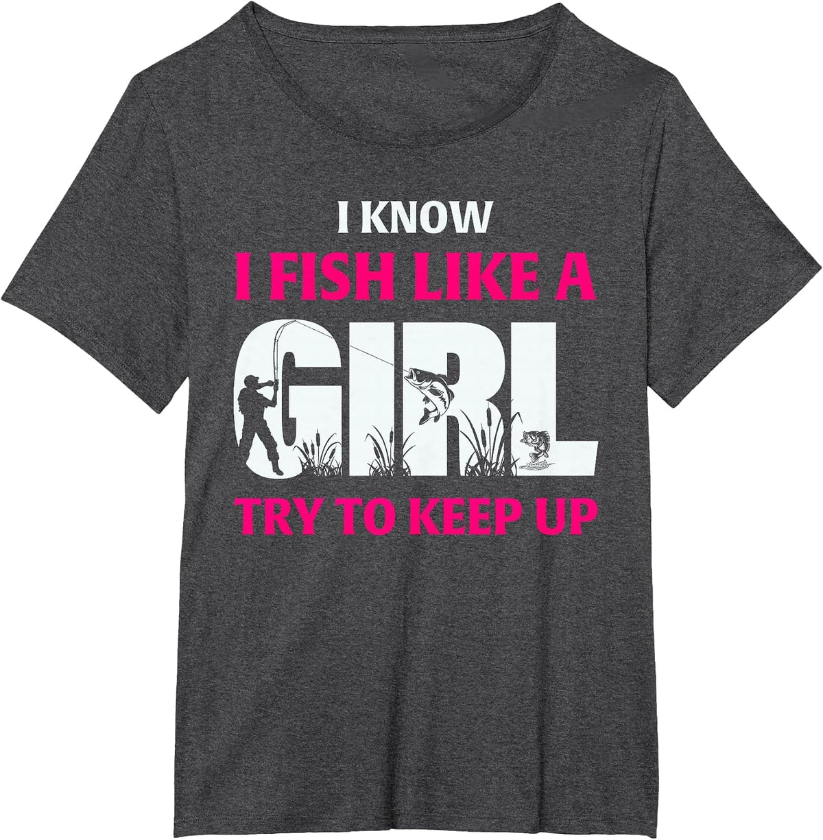 I Know I Fish Like A Girl Try to Keep Up Fisherman T-Shirt - Dark Heather Grey