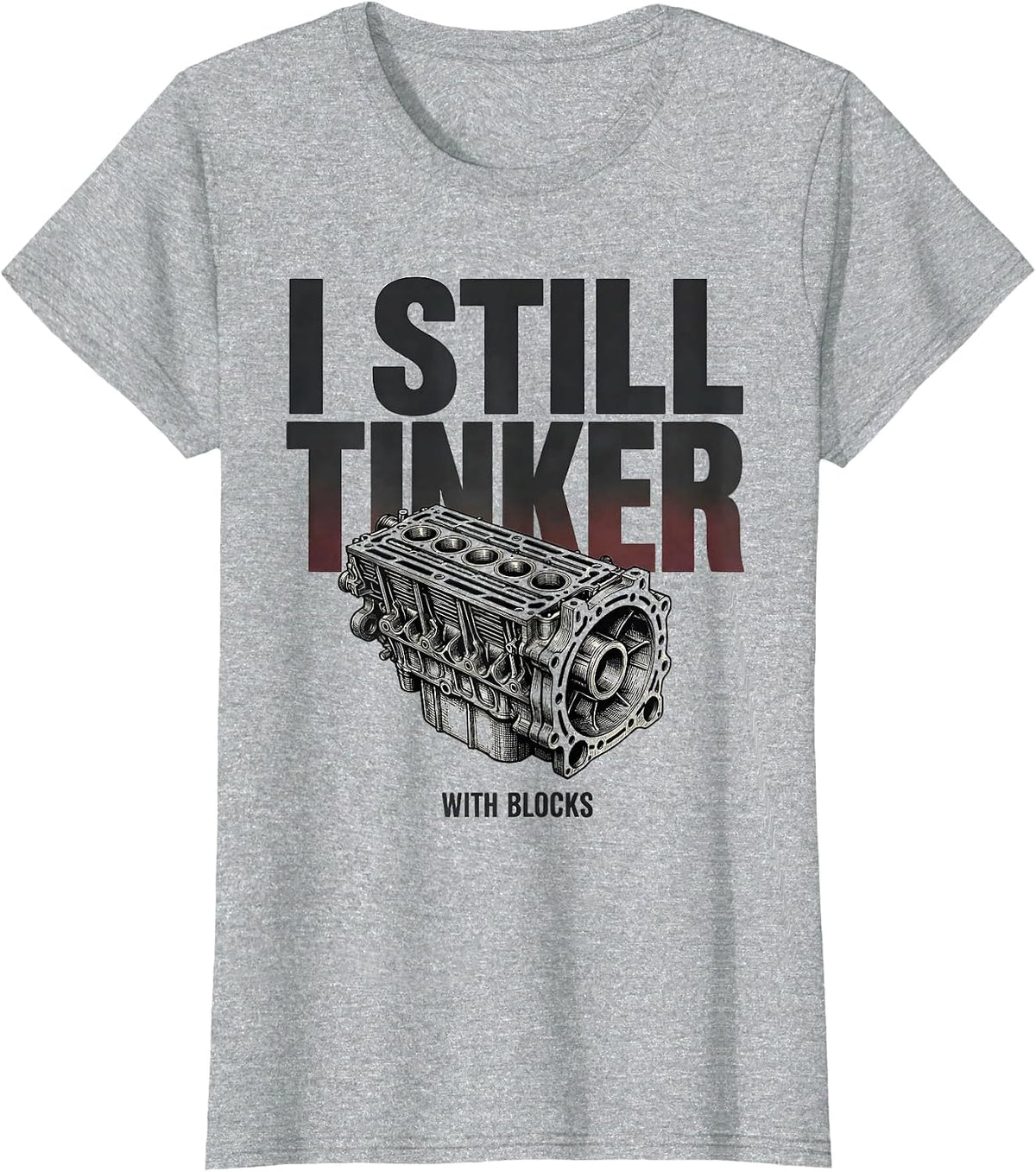 I Still Tinker With Blocks Funny Mechanic Engine Block T-Shirt - Heather Grey