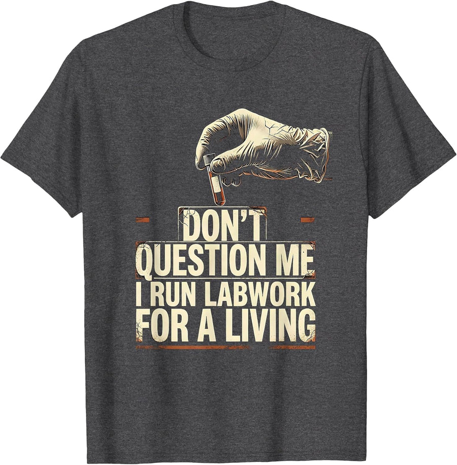 Men's Don't Question Me I Run Labwork For A Living Funny T-Shirt - Dark Heather Grey