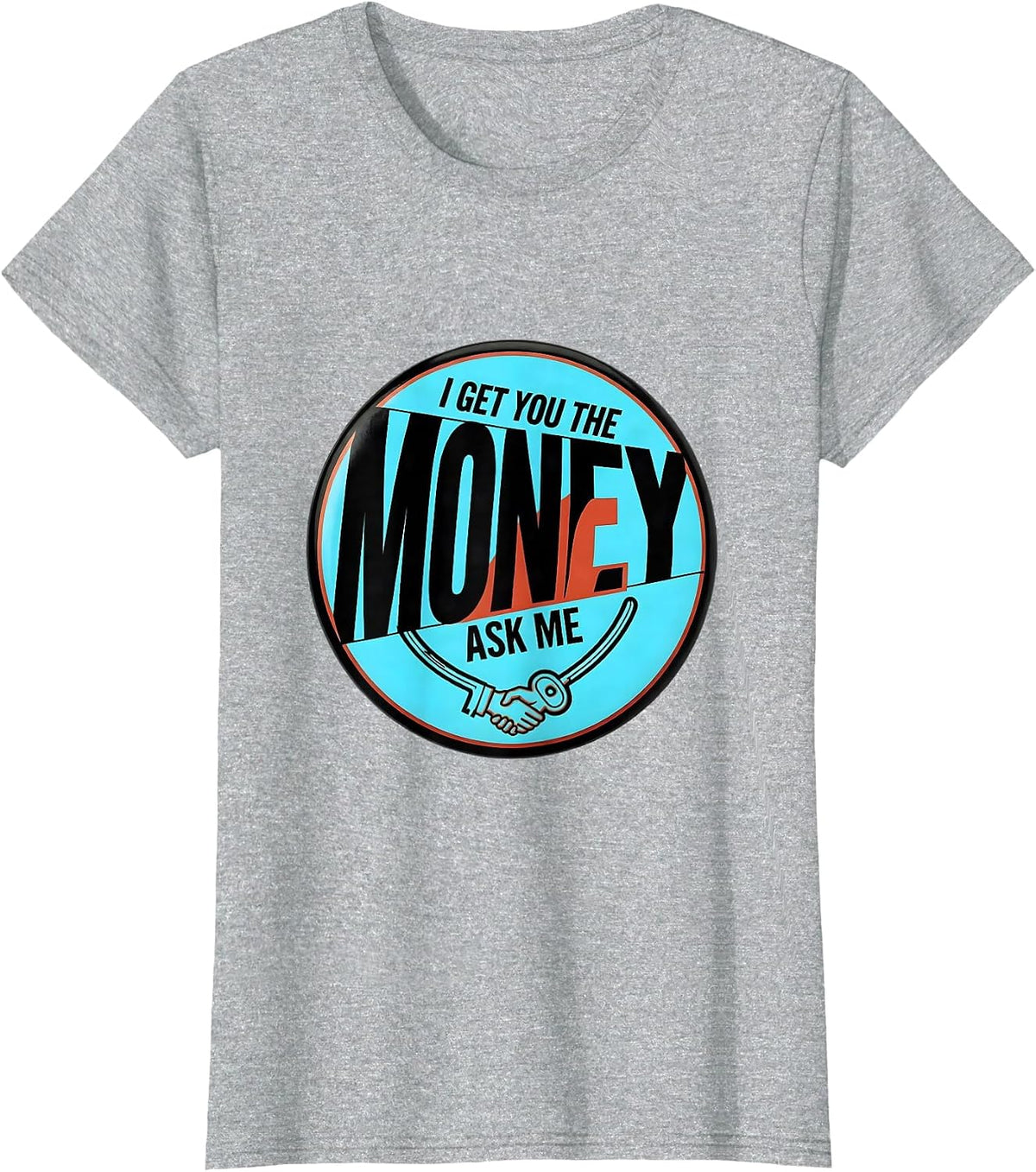 I Get You The Money Ask Me Funny Realtor Real Estate Agent T-Shirt - Heather Grey