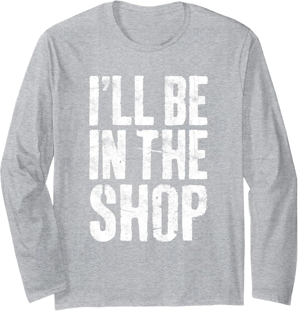 I'll Be in The Shop Shirt Men Dad Joke Handyman Mechanic Long Sleeve T-Shirt - Adult Unisex Heather Grey