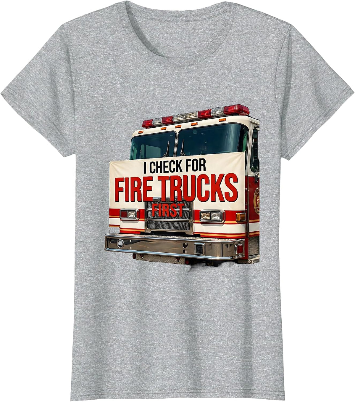 I Check For Fire Trucks First Funny Firefighter Gift T-Shirt - Heather Grey