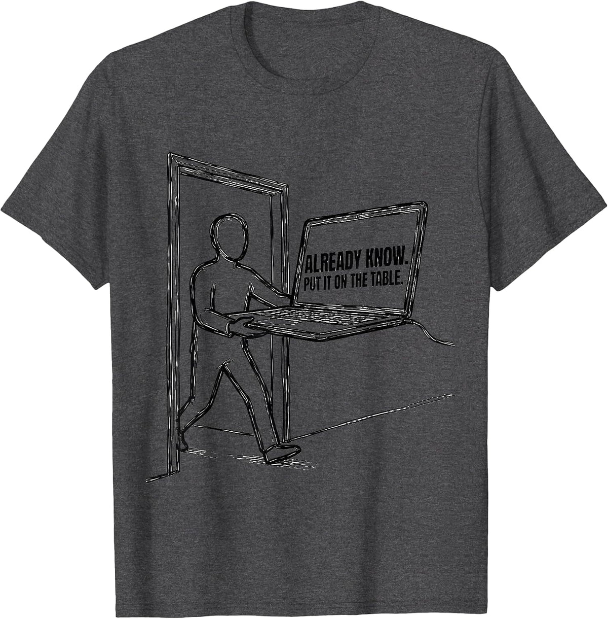 Already Know Put It On The Table Funny Tech Support Humor T-Shirt - Dark Heather Grey