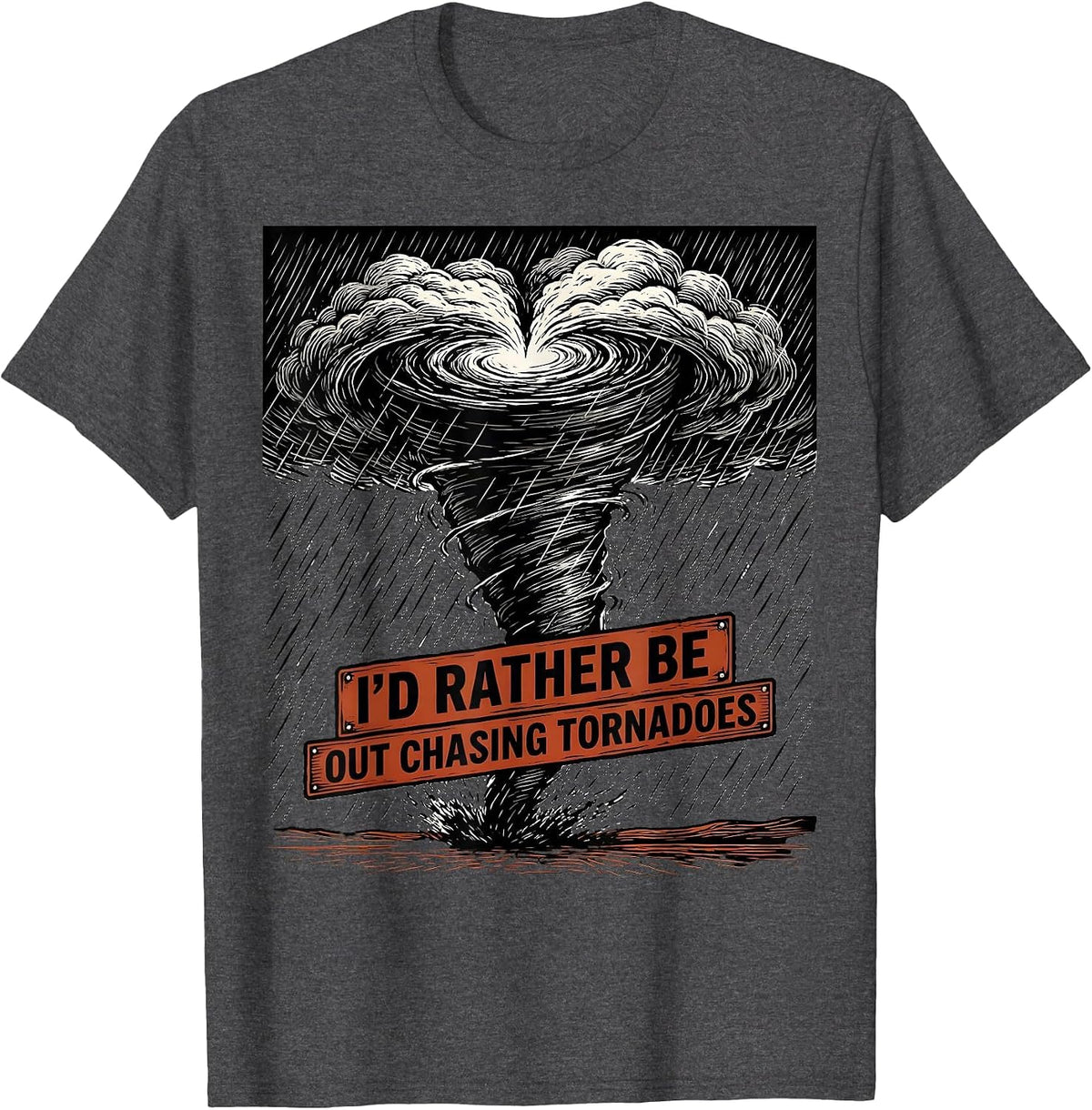 I'd Rather Be Out Chasing Tornadoes Storm Chaser Meteorology T-Shirt - Dark Heather Grey