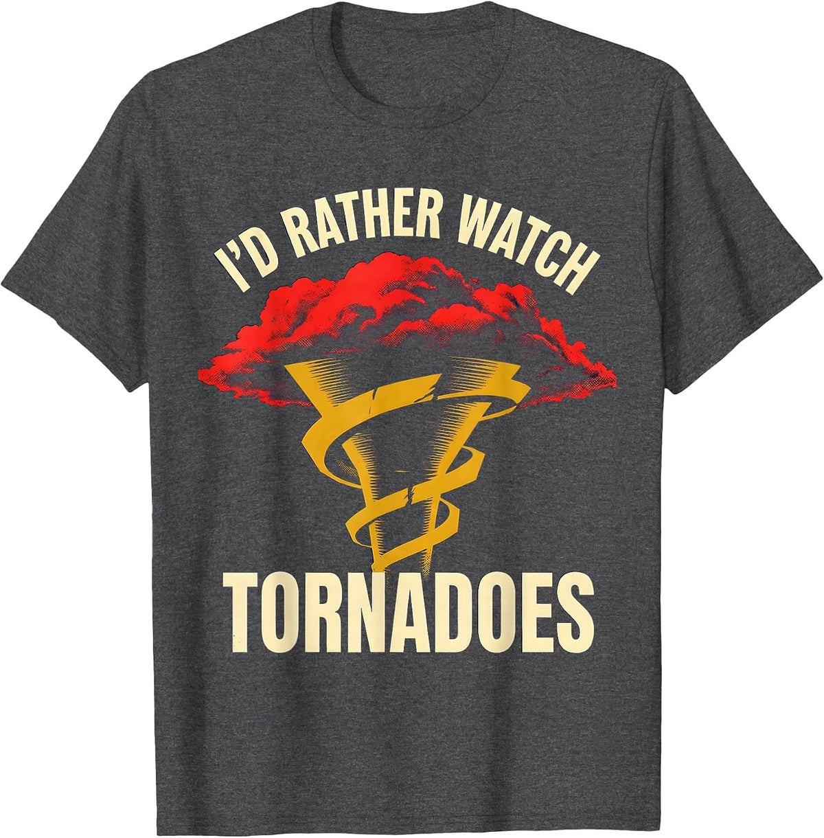 I'd Rather Watch Tornadoes Funny Storm Chaser Meteorology T-Shirt - Dark Heather Grey