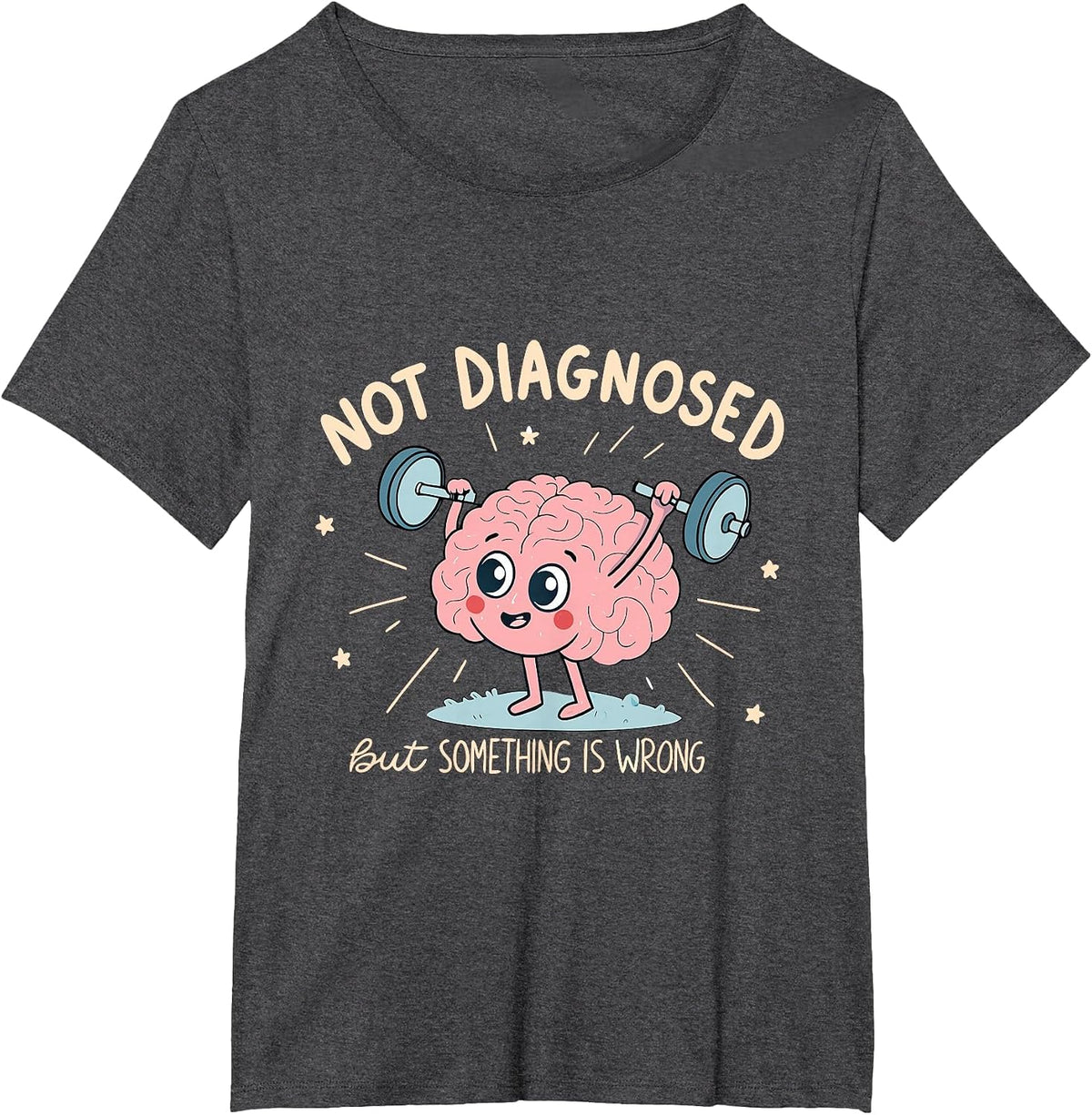 Not Diagnosed But Something is Wrong Mental Health Humor T-Shirt - Dark Heather Grey