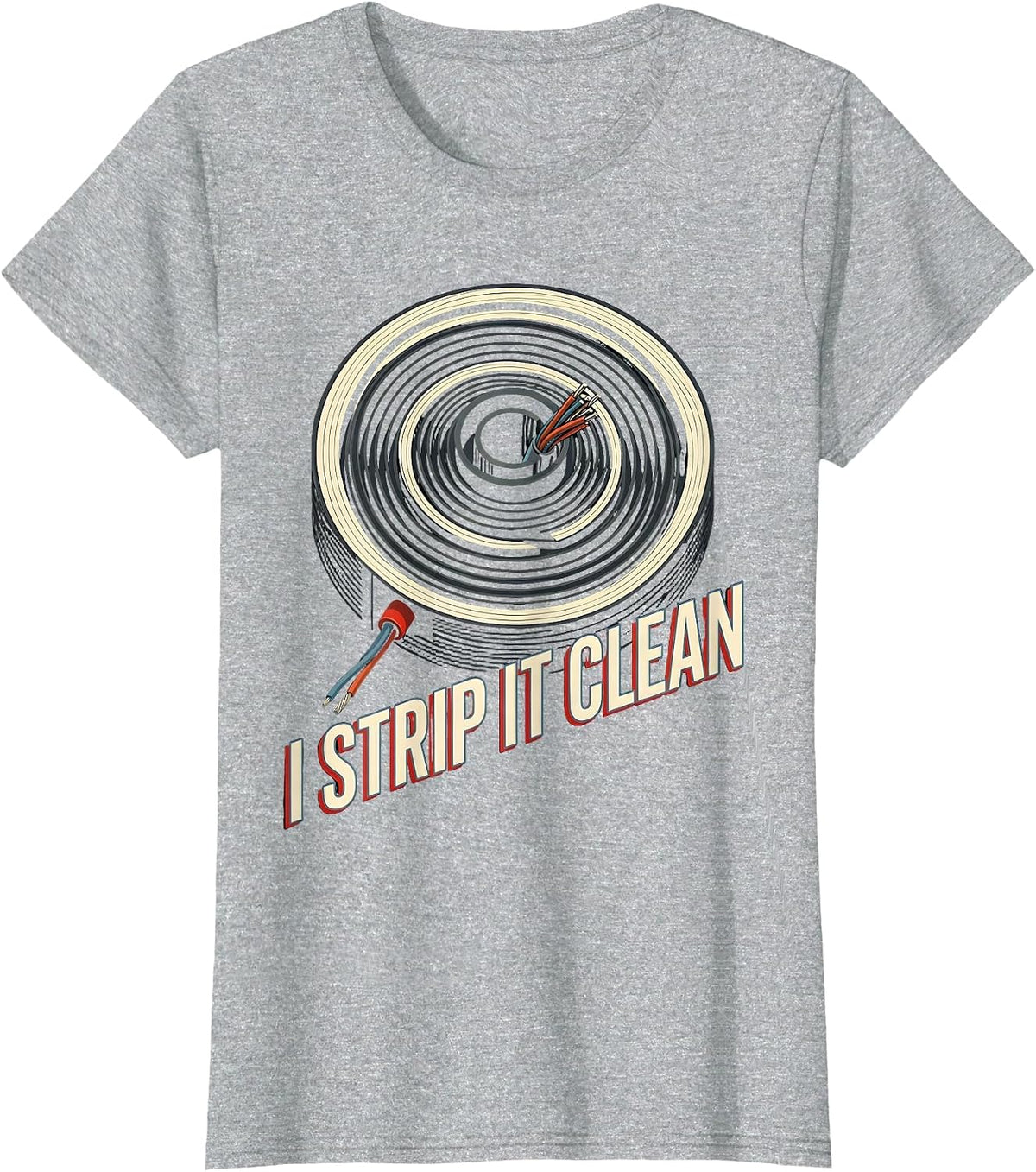 I Strip It Clean Funny Electrician Engineer Sarcastic Gift T-Shirt - Heather Grey