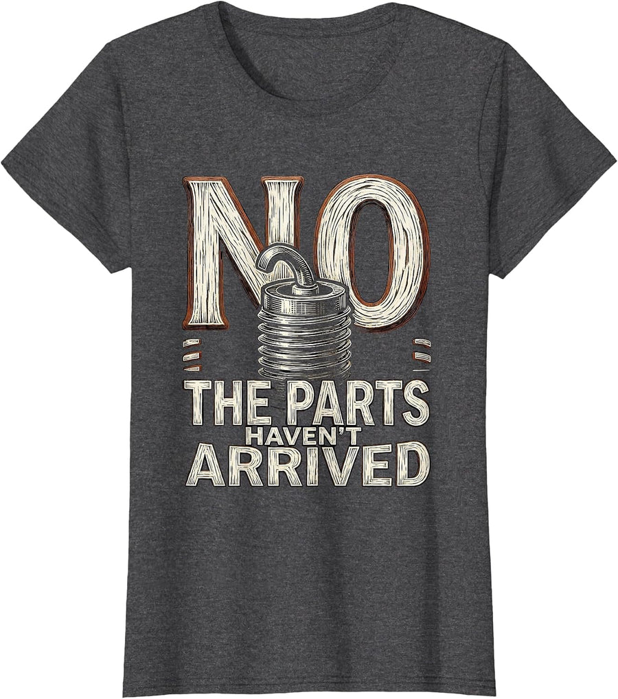 Women's No The Parts Haven't Arrived Funny Mechanic Garage Sarcastic T-Shirt - Dark Heather Grey