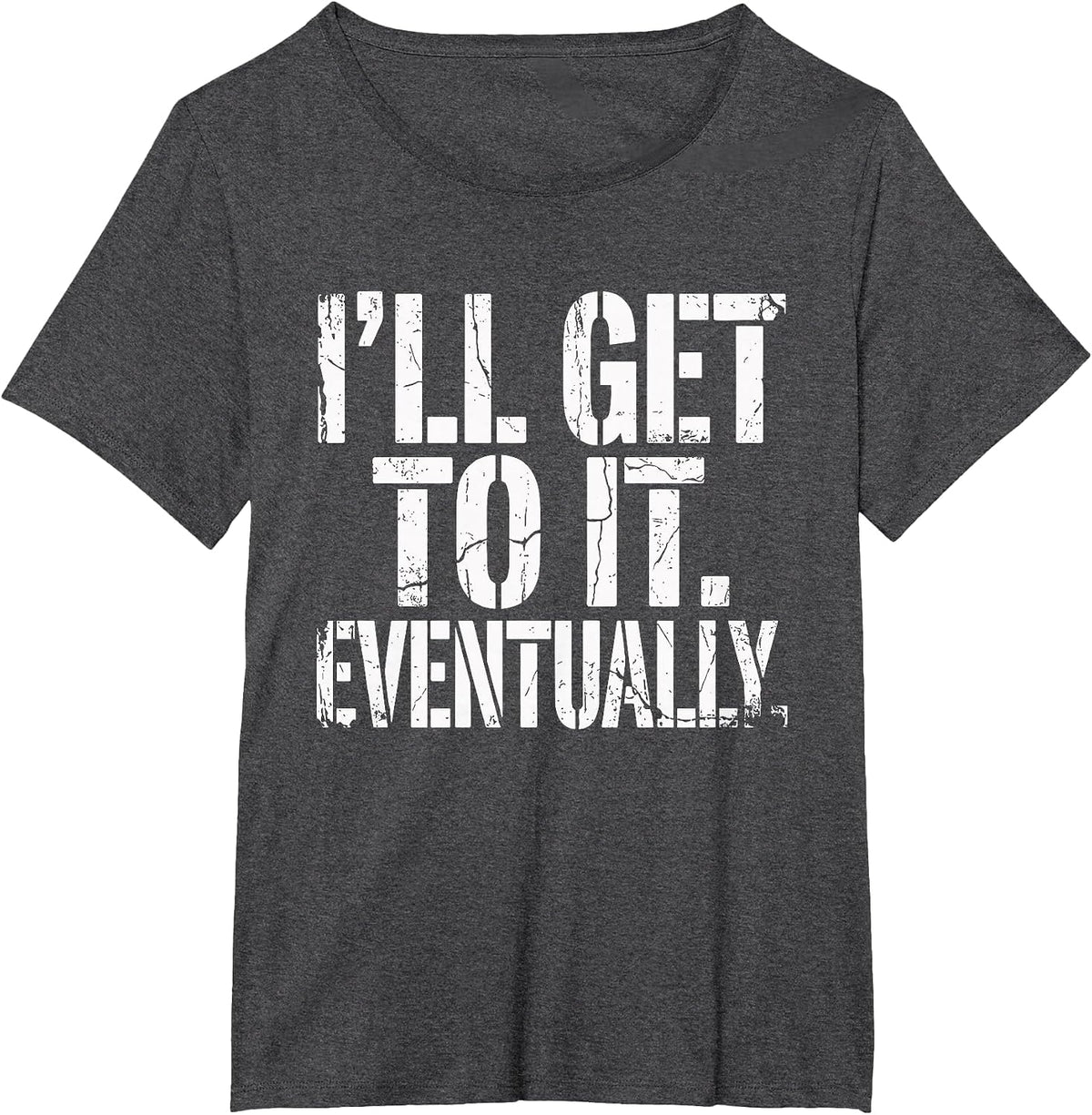 Funny Sarcastic “I’ll Get to It Eventually” Procrastination T-Shirt - Dark Heather Grey