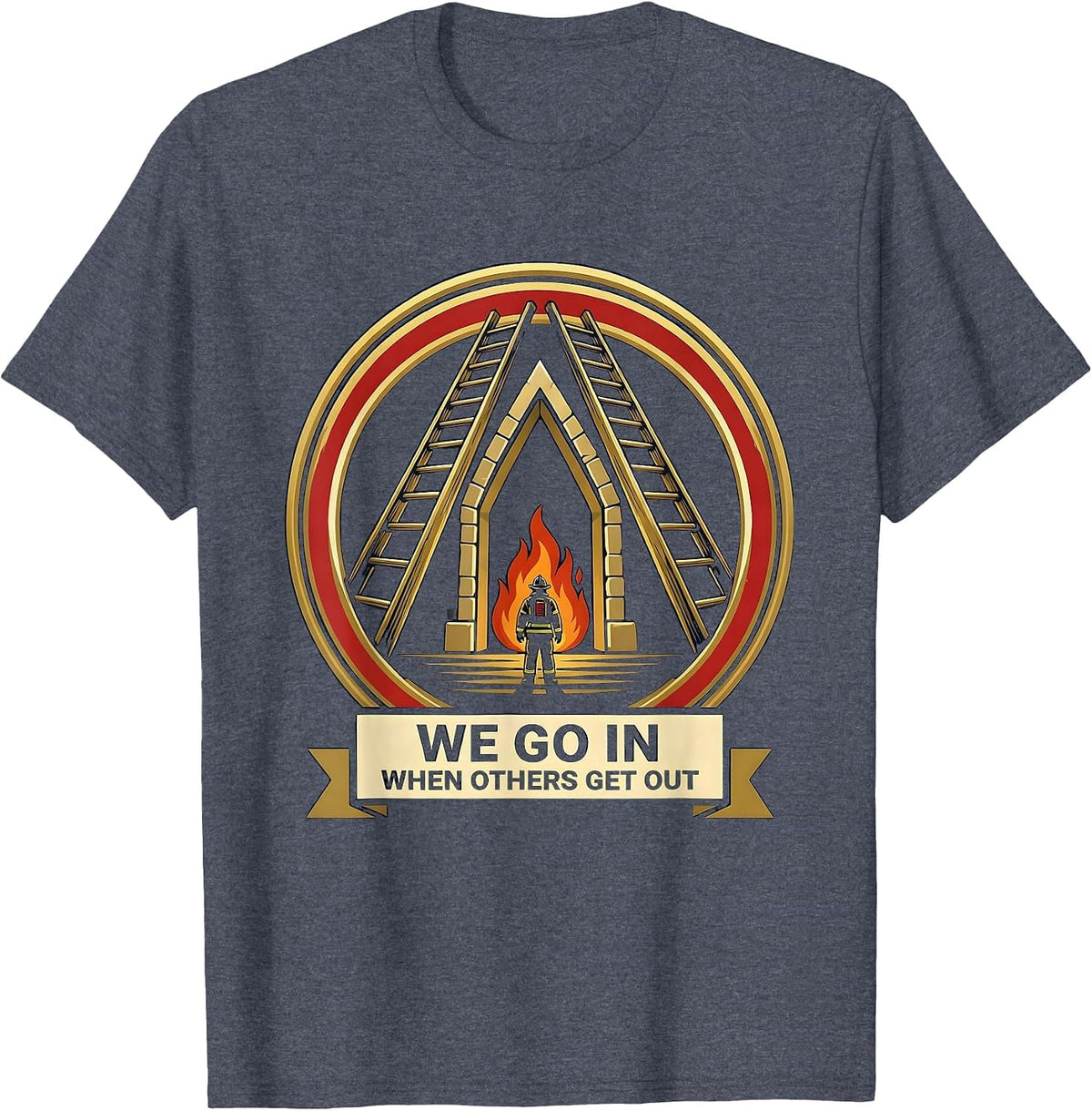 We Go In When Others Get Out Funny Firefighter Emblem Humor T-Shirt - Heather Blue