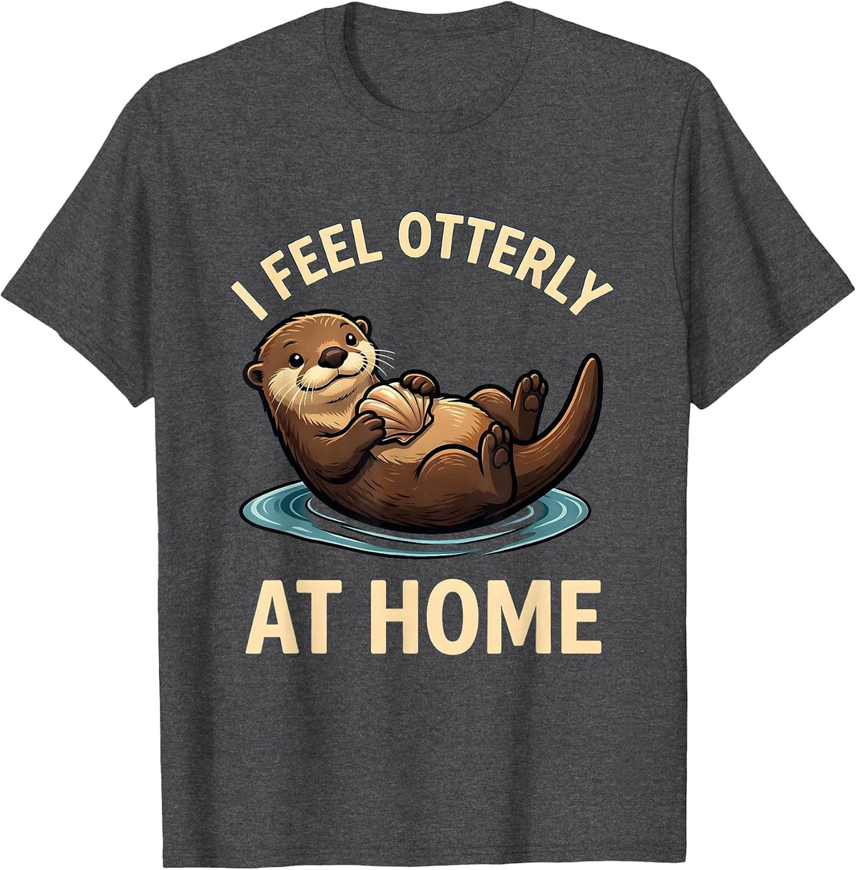 I Feel Otterly At Home Funny Otter Lover Cute Animal Humor T-Shirt - Dark Heather Grey