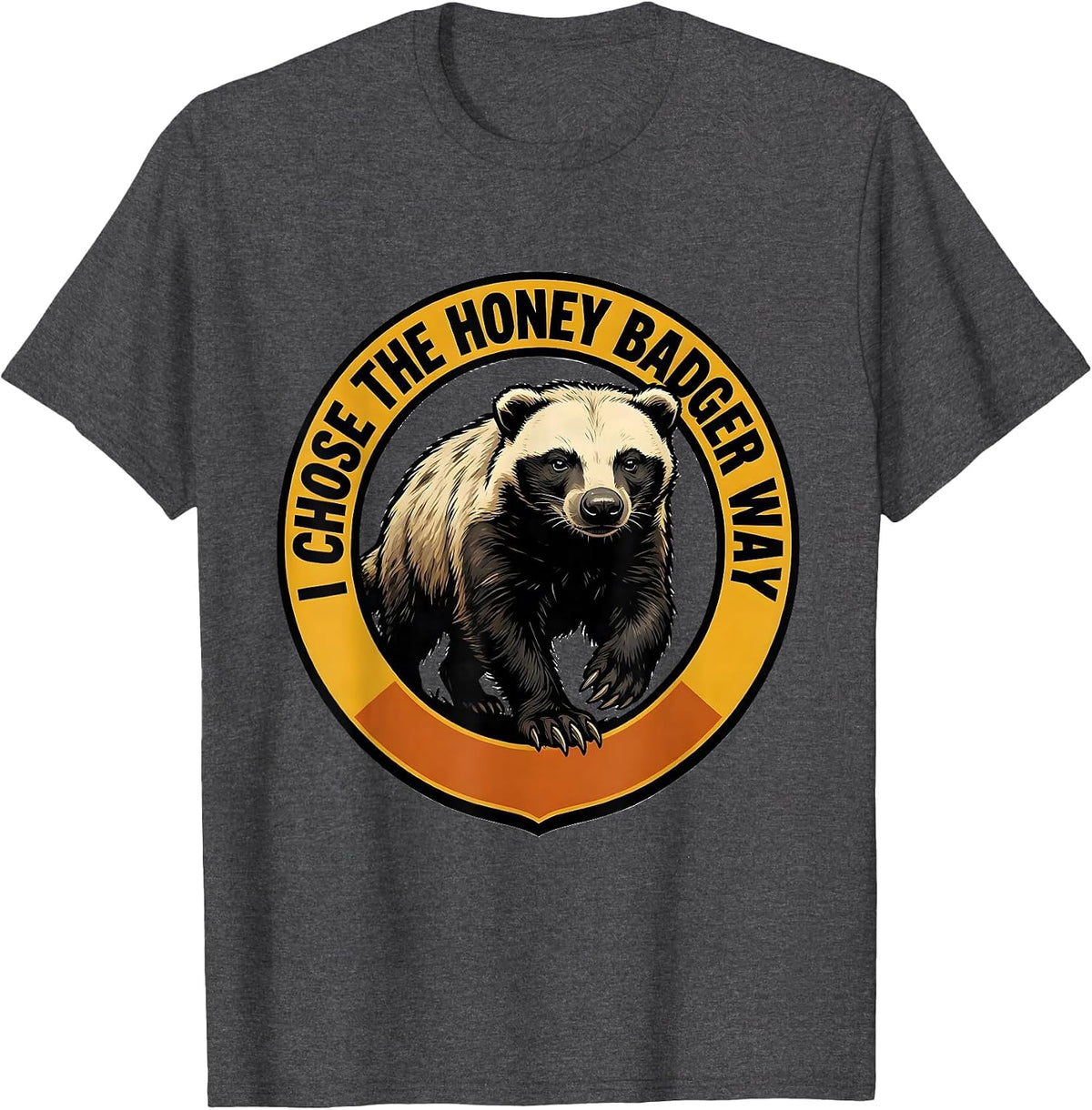 I Chose The Honey Badger Way Funny Animal Humor Courageous T-Shirt - Dark Heather Grey