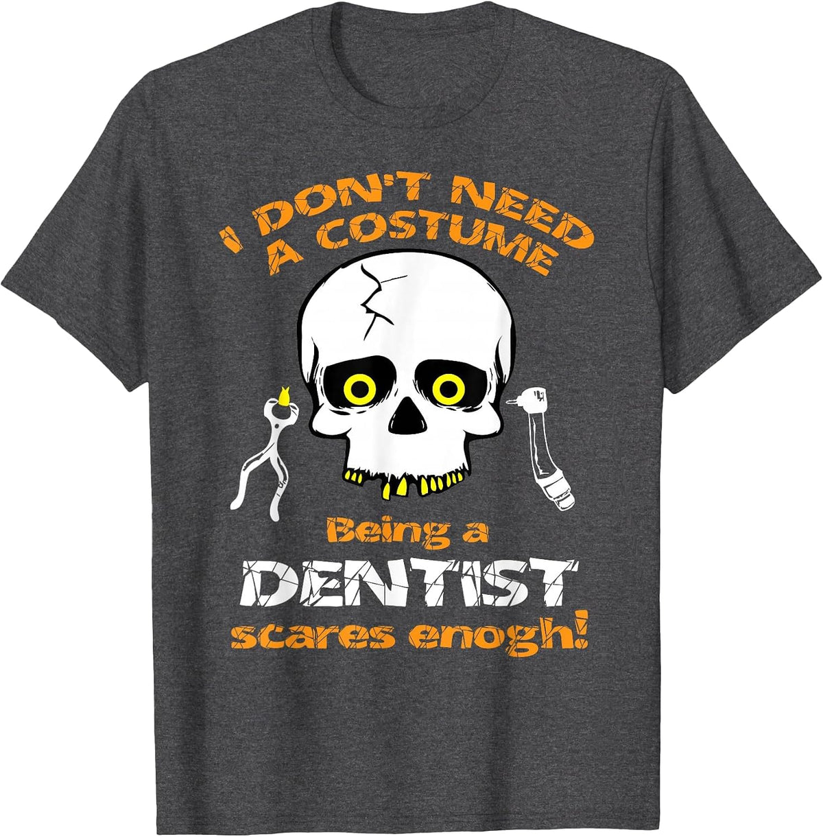 I Dont Need a Costume, Being a Dentist Scares Enough Tshirt - Dark Heather Grey