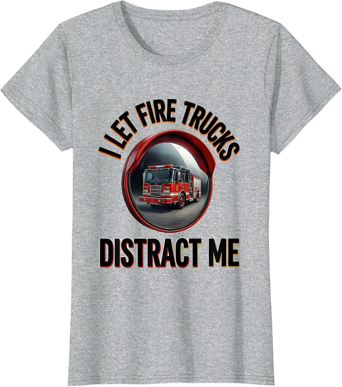 I Let Fire Trucks Distract Me Funny Firefighter Humor Gift T-Shirt - Heather Grey