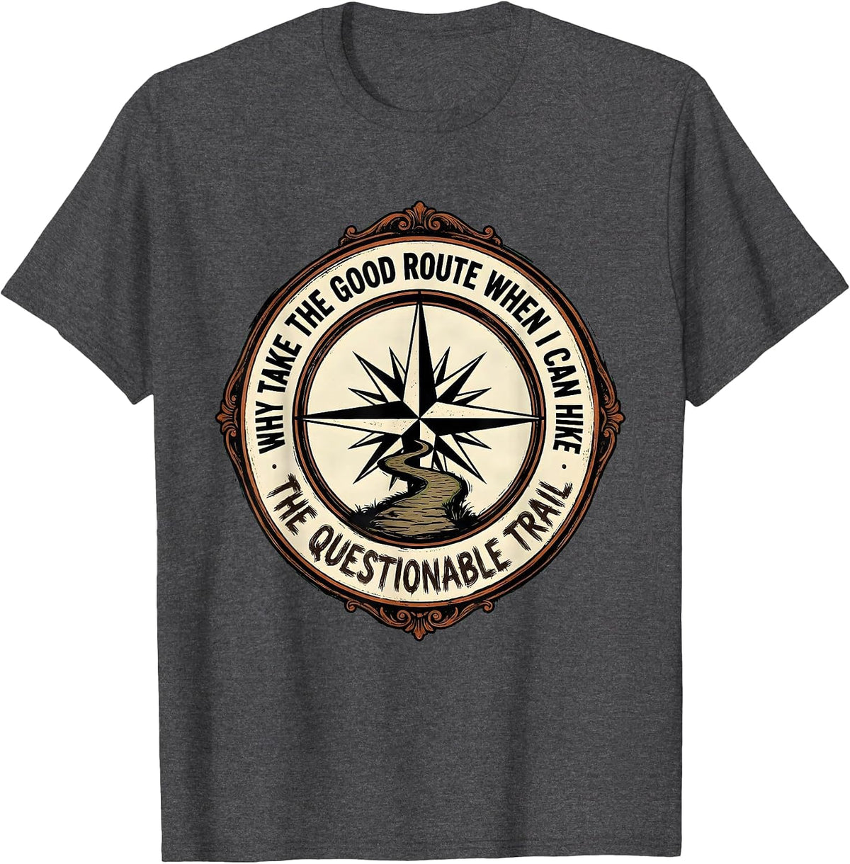 Why Take The Good Route When I Can Hike The Questionable T-Shirt - Dark Heather Grey