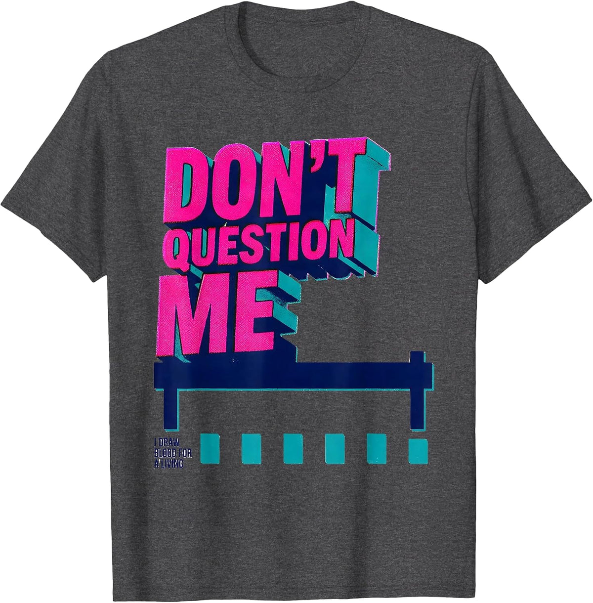 Don't Question Me I Draw Blood For A Living Funny Vet Tech T-Shirt - Dark Heather Grey