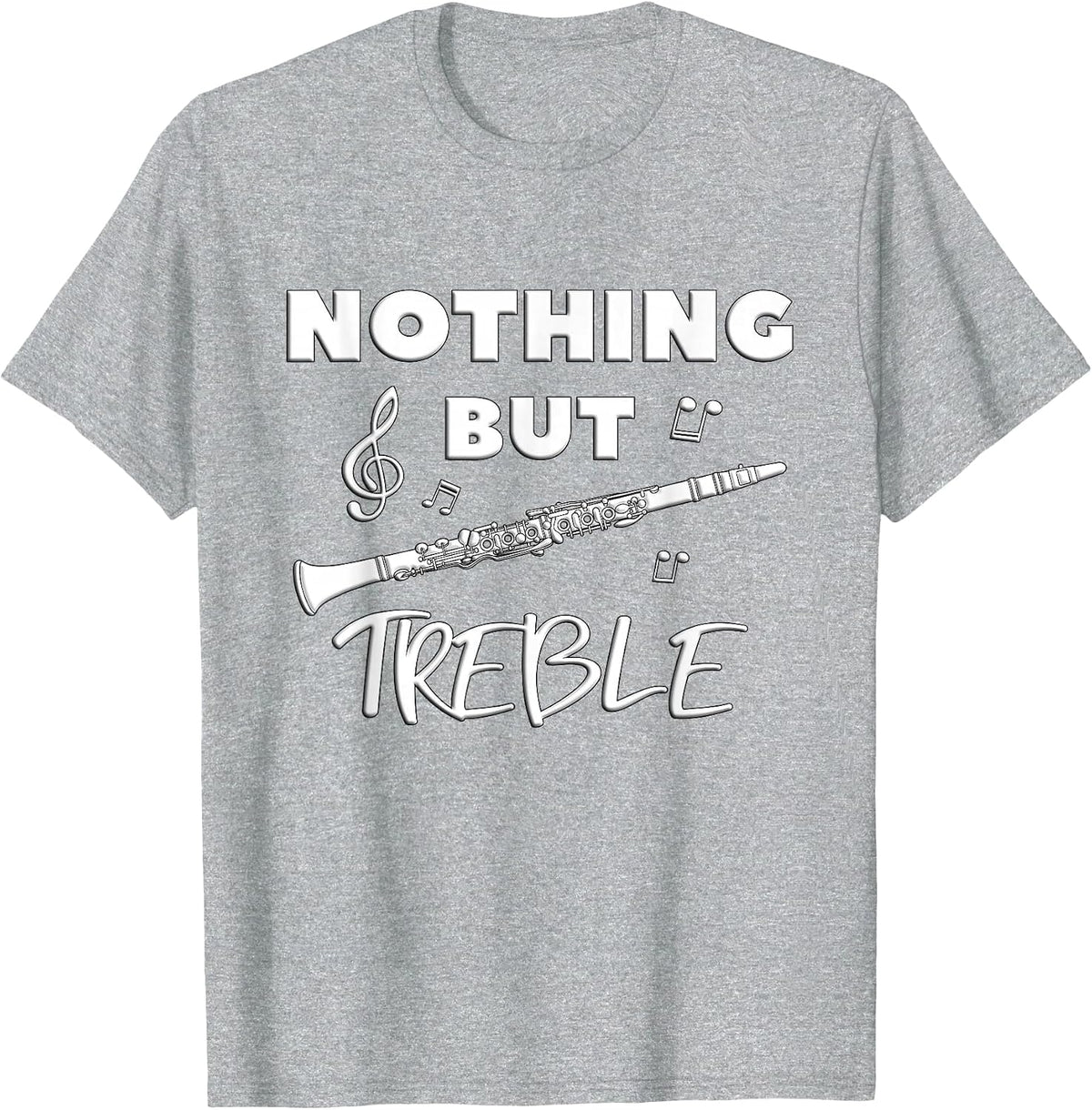 Nothing But Treble Clarinet for Musicians Men and Women T-Shirt - Heather Grey