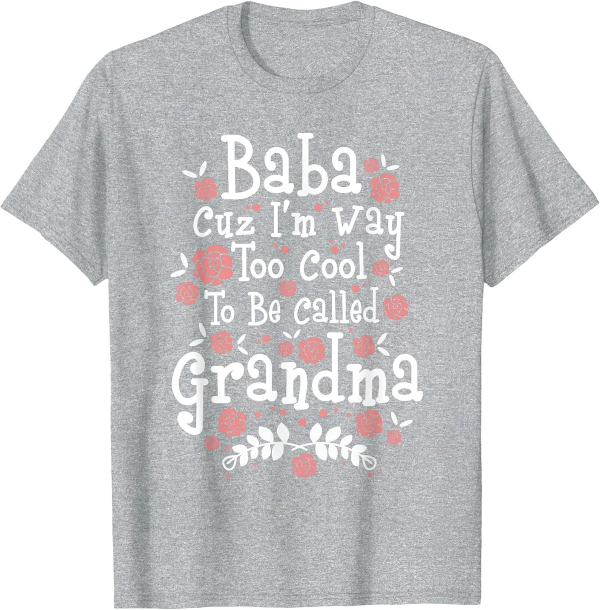 Baba Cuz I'm Way Too Cool to Be Called Grandma - Grandma T-Shirt - Heather Grey