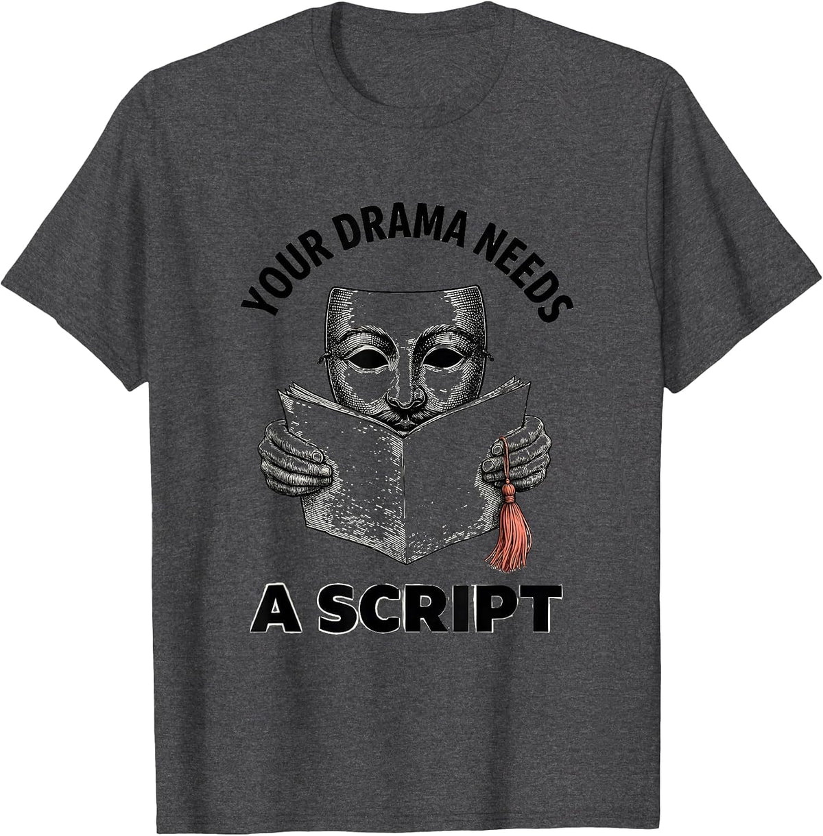 Men's Your Drama Needs A Script Funny Theater Kid Drama Student T-Shirt - Dark Heather Grey