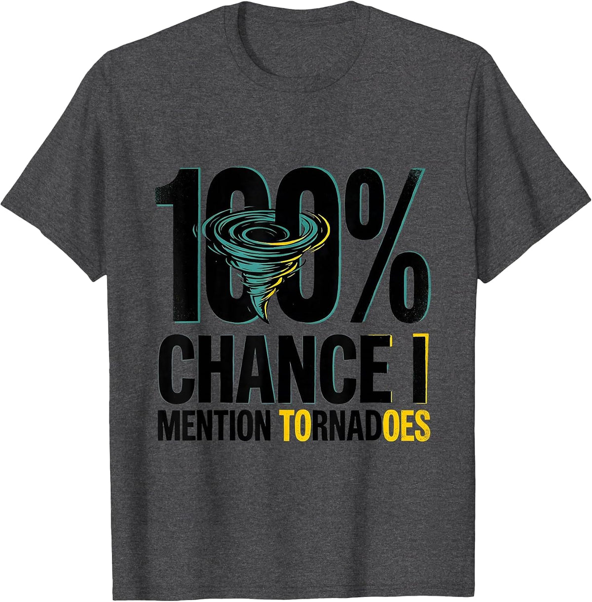 100% Chance I Mention Tornadoes Funny Storm Chaser T-Shirt - Dark Heather Grey