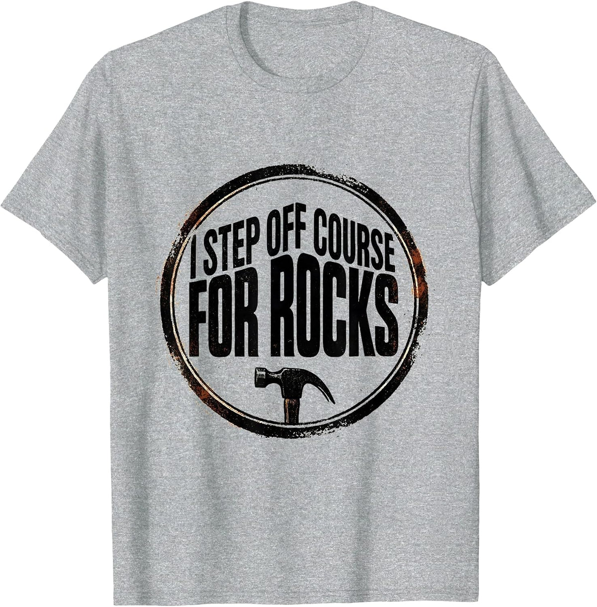 Men's I Step Off Course For Rocks Funny Rock Collector Geology T-Shirt - Heather Grey