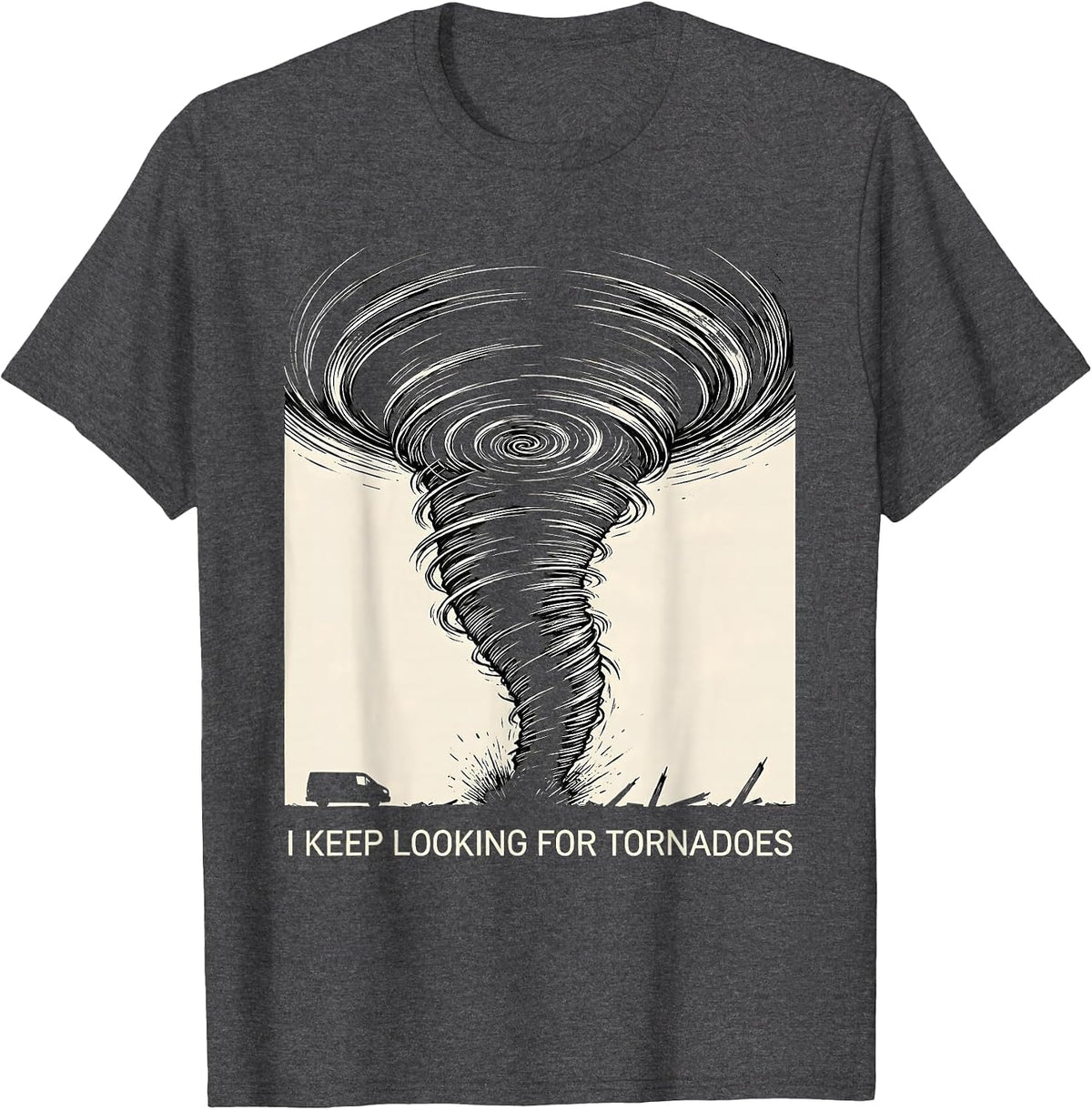 I Keep Looking For Tornadoes Funny Storm Chaser Meteorology T-Shirt - Dark Heather Grey