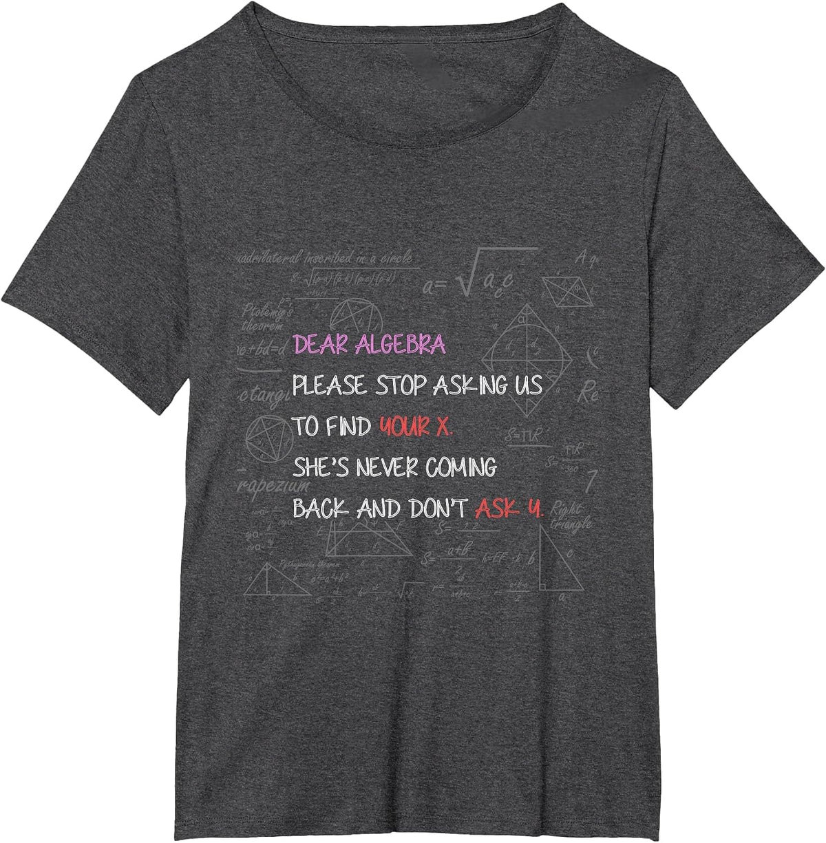Dear Algebra Stop Asking Us to Find Your X Math T-Shirt - Dark Heather Grey