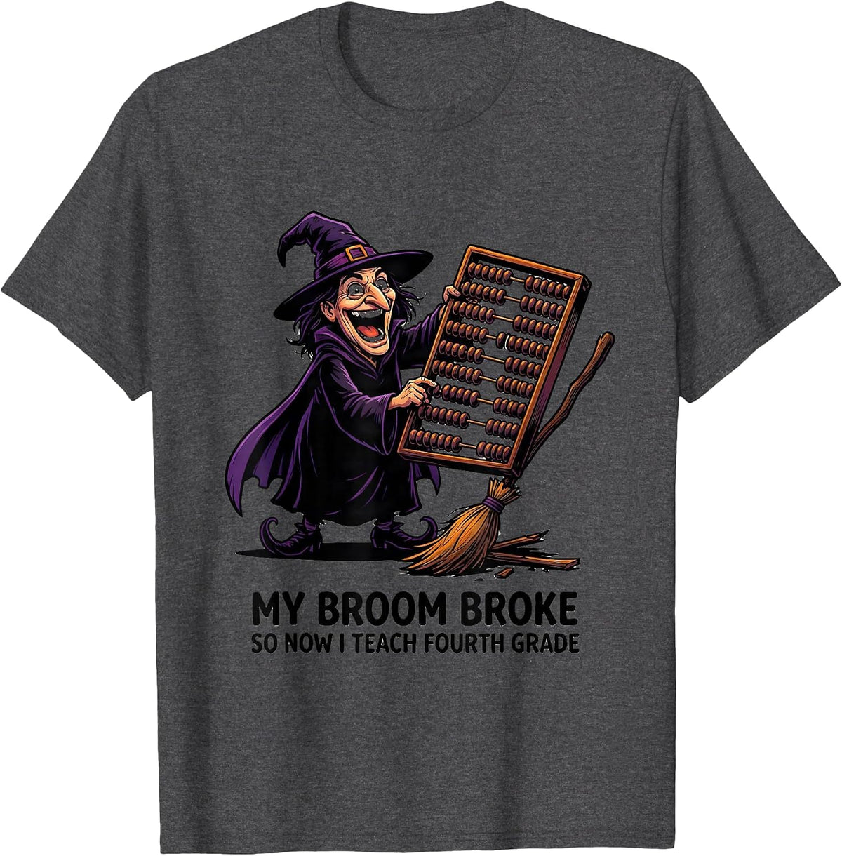 My Broom Broke So Now I Teach Fourth Grade Teacher T-Shirt - Dark Heather Grey