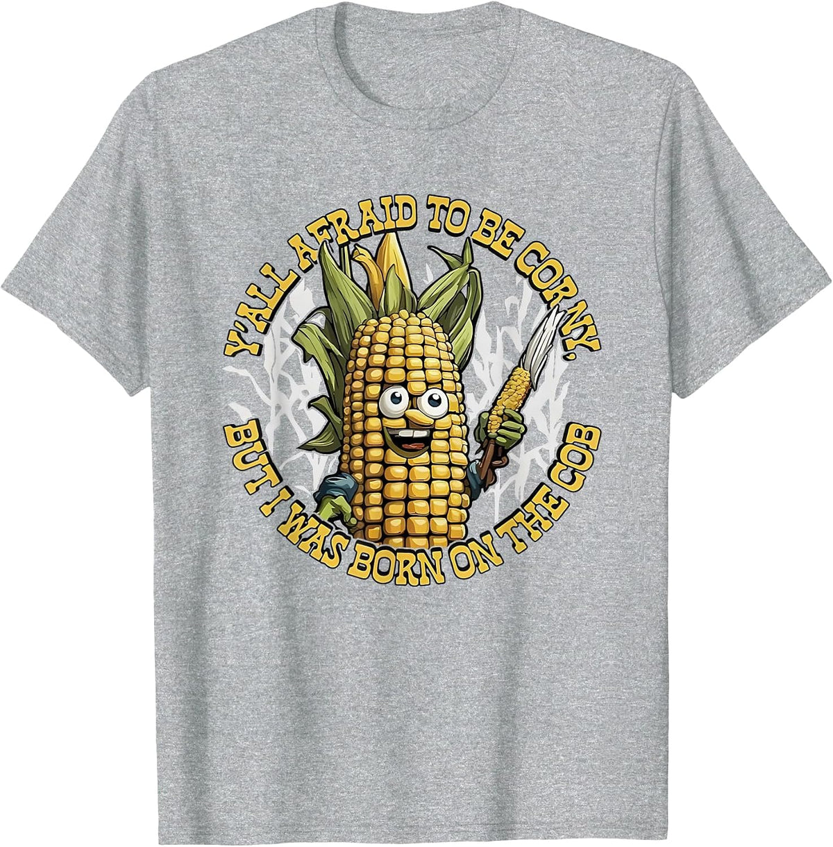 Y’All Afraid to Be Corny I was Born On The Cob T-Shirt - Heather Grey