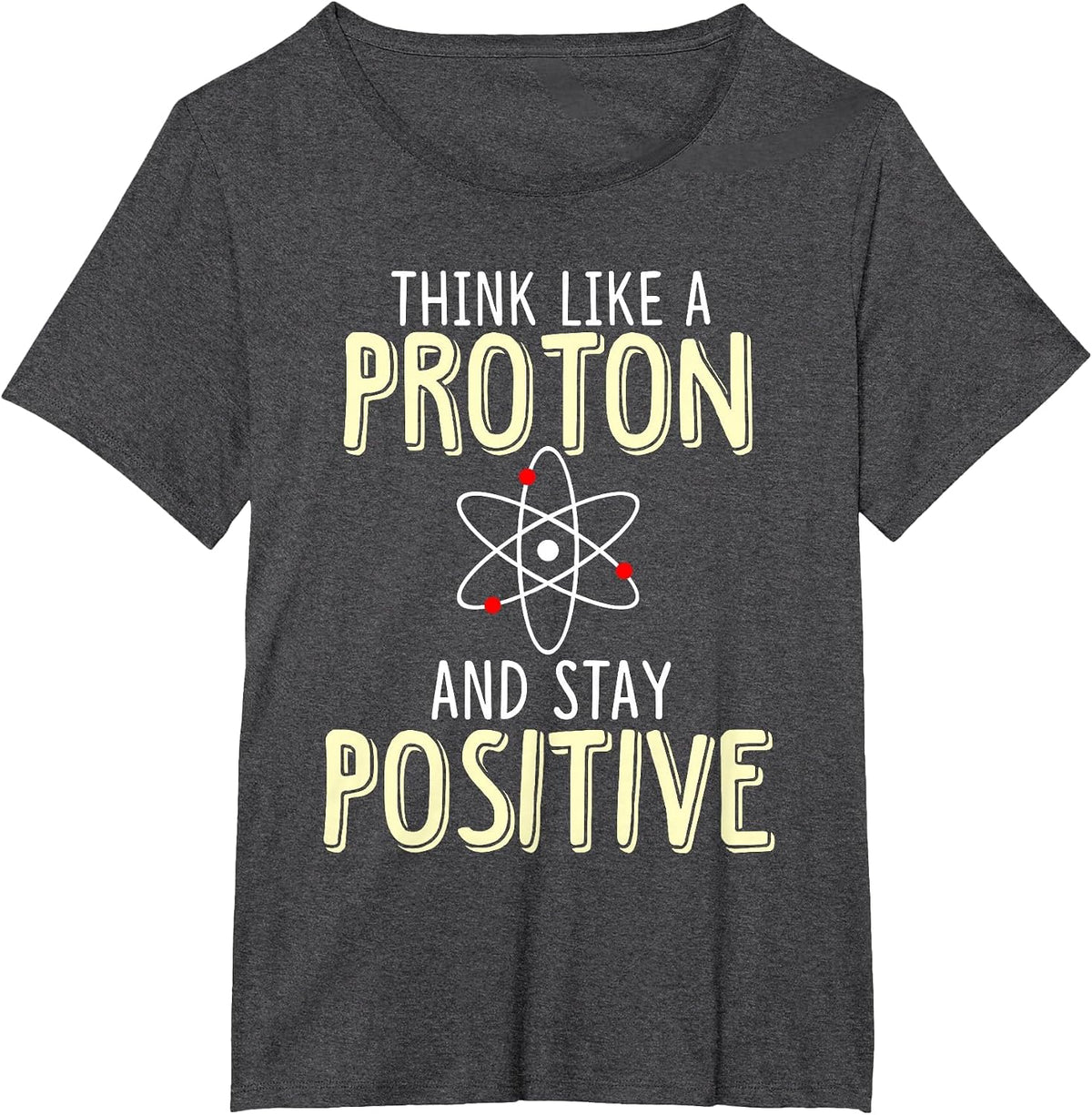Think Like A Proton and Stay Positive Funny Science T-Shirt - Dark Heather Grey